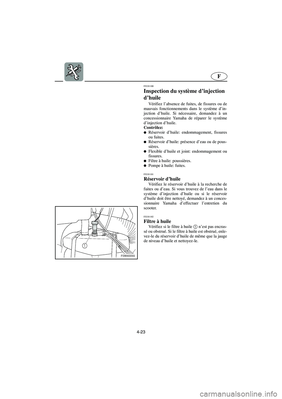YAMAHA GP1200 2002 Notices Demploi (in French) 4-23
F
FJU01100
Inspection du système d’injection
d’huile
Vérifiez l’absence de fuites, de fissures ou de
mauvais fonctionnements dans le système d’in-
jection d’huile. Si nécessaire YAMAHA GP1200 2002 Notices Demploi (in French) 4-23
F
FJU01100
Inspection du système d’injection
d’huile
Vérifiez l’absence de fuites, de fissures ou de
mauvais fonctionnements dans le système d’in-
jection d’huile. Si nécessaire