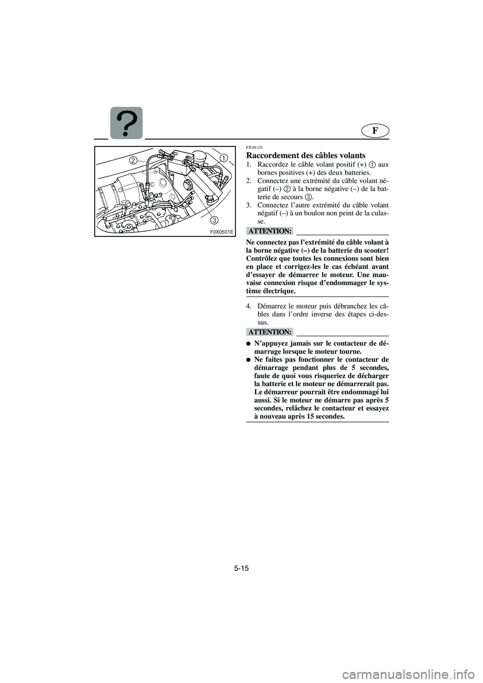 YAMAHA GP1200 2002 Notices Demploi (in French) 5-15
F
FJU01121
Raccordement des câbles volants
1. Raccordez le câble volant positif (+) 1
aux
bornes positives (+) des deux batteries.
2. Connectez une extrémité du câble volant né-
gatif YAMAHA GP1200 2002 Notices Demploi (in French) 5-15
F
FJU01121
Raccordement des câbles volants
1. Raccordez le câble volant positif (+) 1
aux
bornes positives (+) des deux batteries.
2. Connectez une extrémité du câble volant né-
gatif