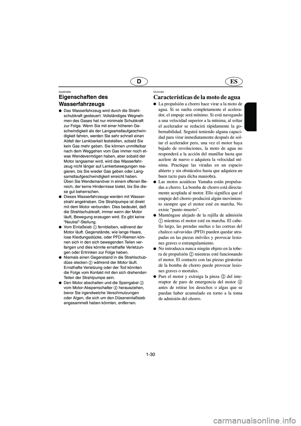 YAMAHA GP1200 2002 Notices Demploi (in French) 1-30
ESD
GJU01004
Eigenschaften des
Wasserfahrzeugs
Das Wasserfahrzeug wird durch die Strahl-
schubkraft gesteuer t. Vollständiges Wegneh-
men des Gases hat nur minimale Schubkraft
zur Folge. W YAMAHA GP1200 2002 Notices Demploi (in French) 1-30
ESD
GJU01004
Eigenschaften des
Wasserfahrzeugs
Das Wasserfahrzeug wird durch die Strahl-
schubkraft gesteuer t. Vollständiges Wegneh-
men des Gases hat nur minimale Schubkraft
zur Folge. W