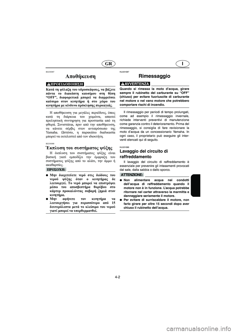 YAMAHA GP1200 2002 Manual de utilização (in Portuguese) 4-2
IGR
RJU01087
Αποθήκευση
@ Κατά τη φύλαξη του υδροσκάφους, να βάζετε
πάντα το διακόπτη καυσίμου στη θέση
“OFF”, δι YAMAHA GP1200 2002 Manual de utilização (in Portuguese) 4-2
IGR
RJU01087
Αποθήκευση
@ Κατά τη φύλαξη του υδροσκάφους, να βάζετε
πάντα το διακόπτη καυσίμου στη θέση
“OFF”, δι