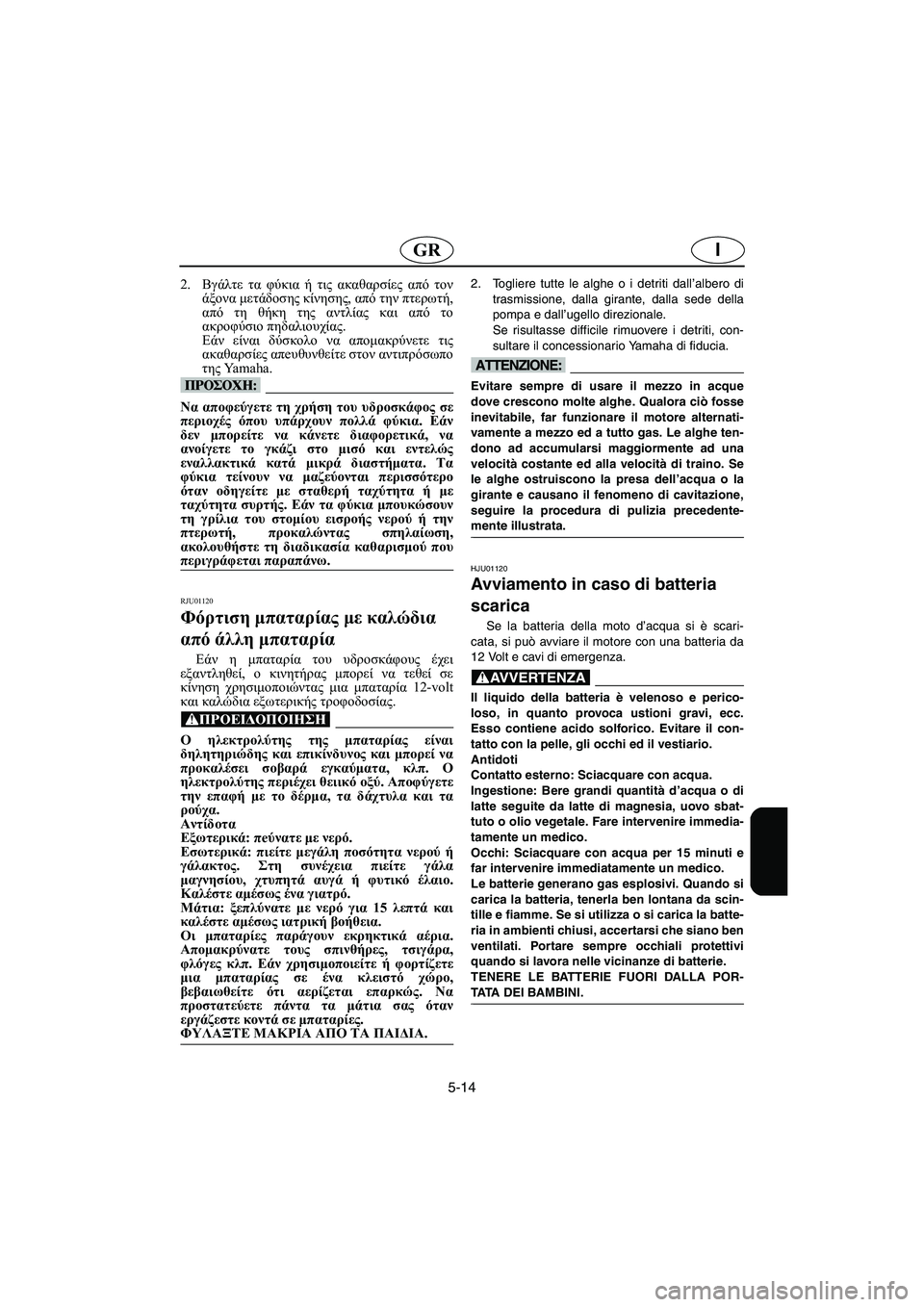 YAMAHA GP1200 2002 Manual de utilização (in Portuguese) 5-14
IGR
2.Βγάλτε τα φύκια ή τις ακαθαρσίες από τον
άξονα μετάδοσης κίνησης, από την πτερωτή,
από τη θήκη της αντλί YAMAHA GP1200 2002 Manual de utilização (in Portuguese) 5-14
IGR
2.Βγάλτε τα φύκια ή τις ακαθαρσίες από τον
άξονα μετάδοσης κίνησης, από την πτερωτή,
από τη θήκη της αντλί