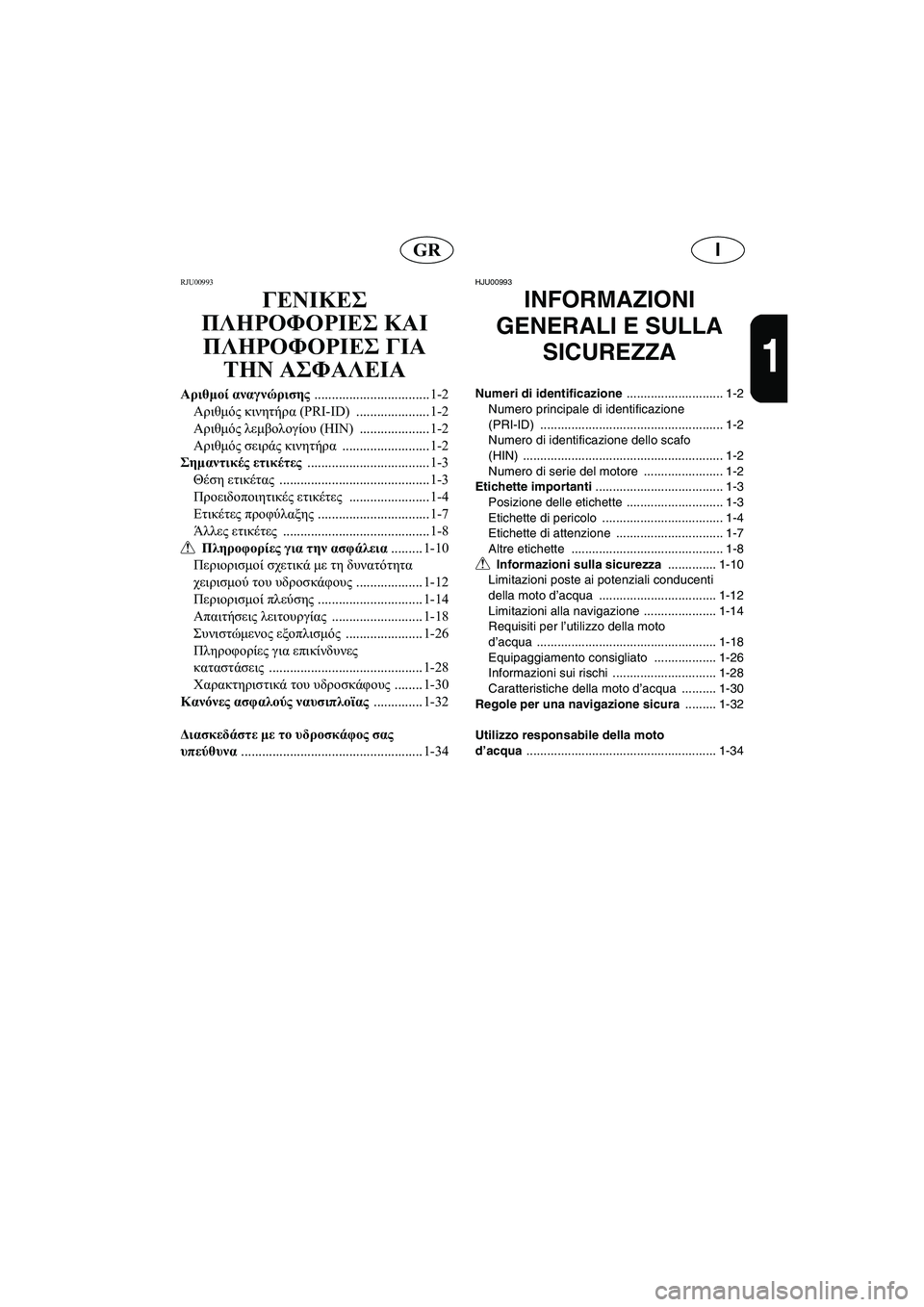 YAMAHA GP1200 2002 Manual de utilização (in Portuguese) IGR
1
RJU00993
ΓΕΝΙΚΕΣ
ΠΛΗΡΟΦΟΡΙΕΣ ΚΑΙ
ΠΛΗΡΟΦΟΡΙΕΣ ΓΙΑ
ΤΗΝ ΑΣΦΑΛΕΙΑ
Αριθμοί αναγνώρισης
.................................1-2
Αρι YAMAHA GP1200 2002 Manual de utilização (in Portuguese) IGR
1
RJU00993
ΓΕΝΙΚΕΣ
ΠΛΗΡΟΦΟΡΙΕΣ ΚΑΙ
ΠΛΗΡΟΦΟΡΙΕΣ ΓΙΑ
ΤΗΝ ΑΣΦΑΛΕΙΑ
Αριθμοί αναγνώρισης
.................................1-2
Αρι