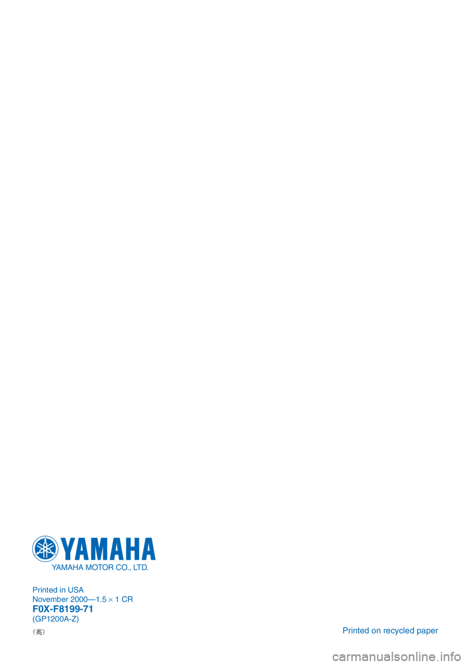 YAMAHA GP1200 2001  Owners Manual Printed in USA
November 2000—1.5 × 1 CR
F0X-F8199-71(GP1200A-Z)
Printed on recycled paper
YAMAHA MOTOR CO., LTD. 