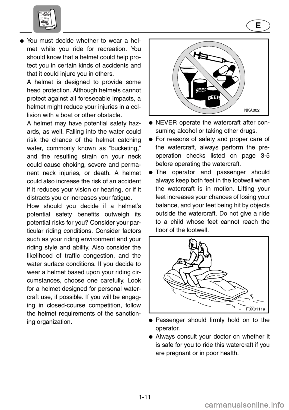 YAMAHA GP1200 2001 Owners Manual 1-11
E
●You must decide whether to wear a hel-
met while you ride for recreation. You
should know that a helmet could help pro-
tect you in certain kinds of accidents and
that it could injure you in YAMAHA GP1200 2001 Owners Manual 1-11
E
●You must decide whether to wear a hel-
met while you ride for recreation. You
should know that a helmet could help pro-
tect you in certain kinds of accidents and
that it could injure you in