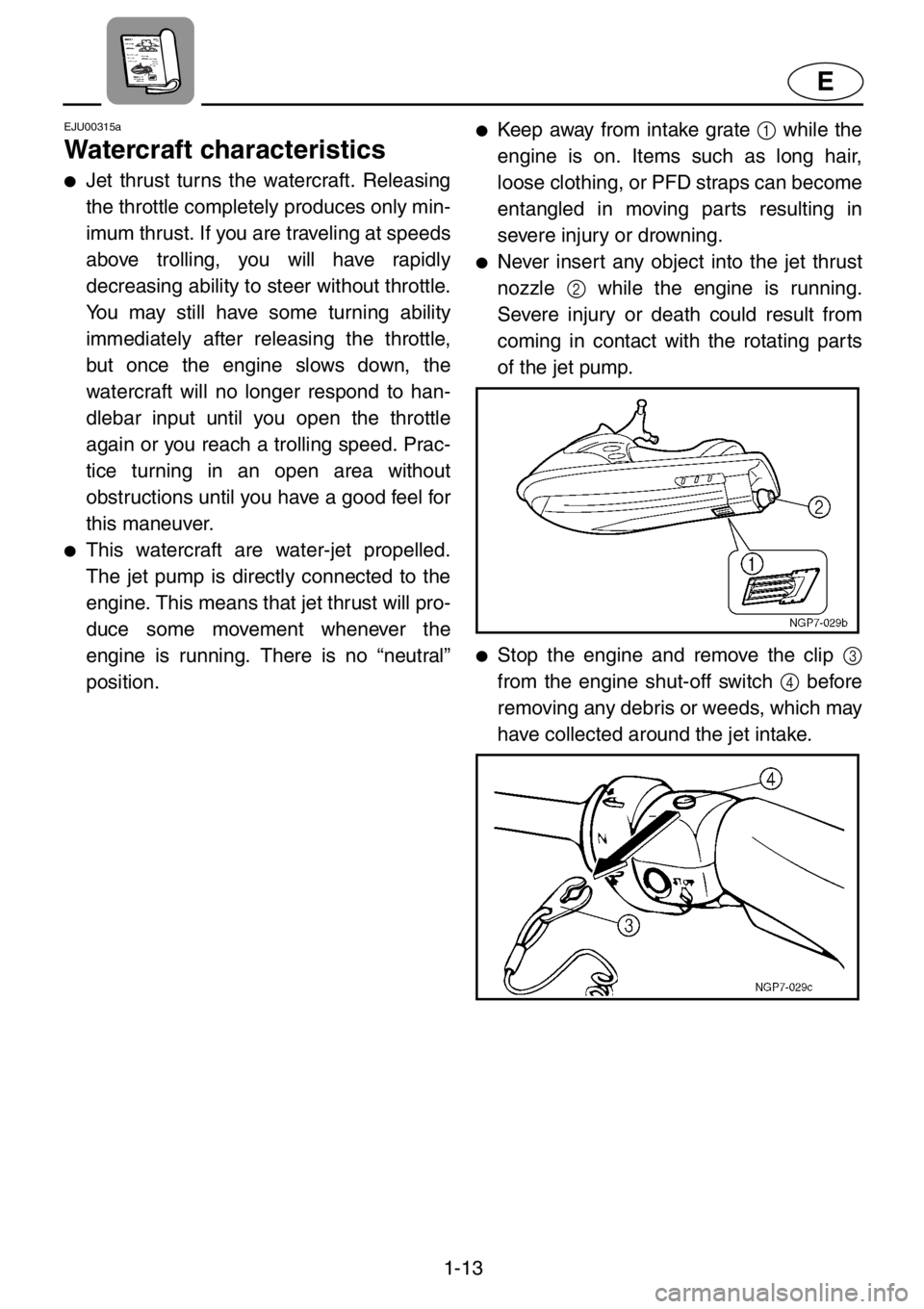 YAMAHA GP1200 2001 Owners Manual 1-13
E
EJU00315a
Watercraft characteristics
●Jet thrust turns the watercraft. Releasing
the throttle completely produces only min-
imum thrust. If you are traveling at speeds
above trolling, you wil YAMAHA GP1200 2001 Owners Manual 1-13
E
EJU00315a
Watercraft characteristics
●Jet thrust turns the watercraft. Releasing
the throttle completely produces only min-
imum thrust. If you are traveling at speeds
above trolling, you wil