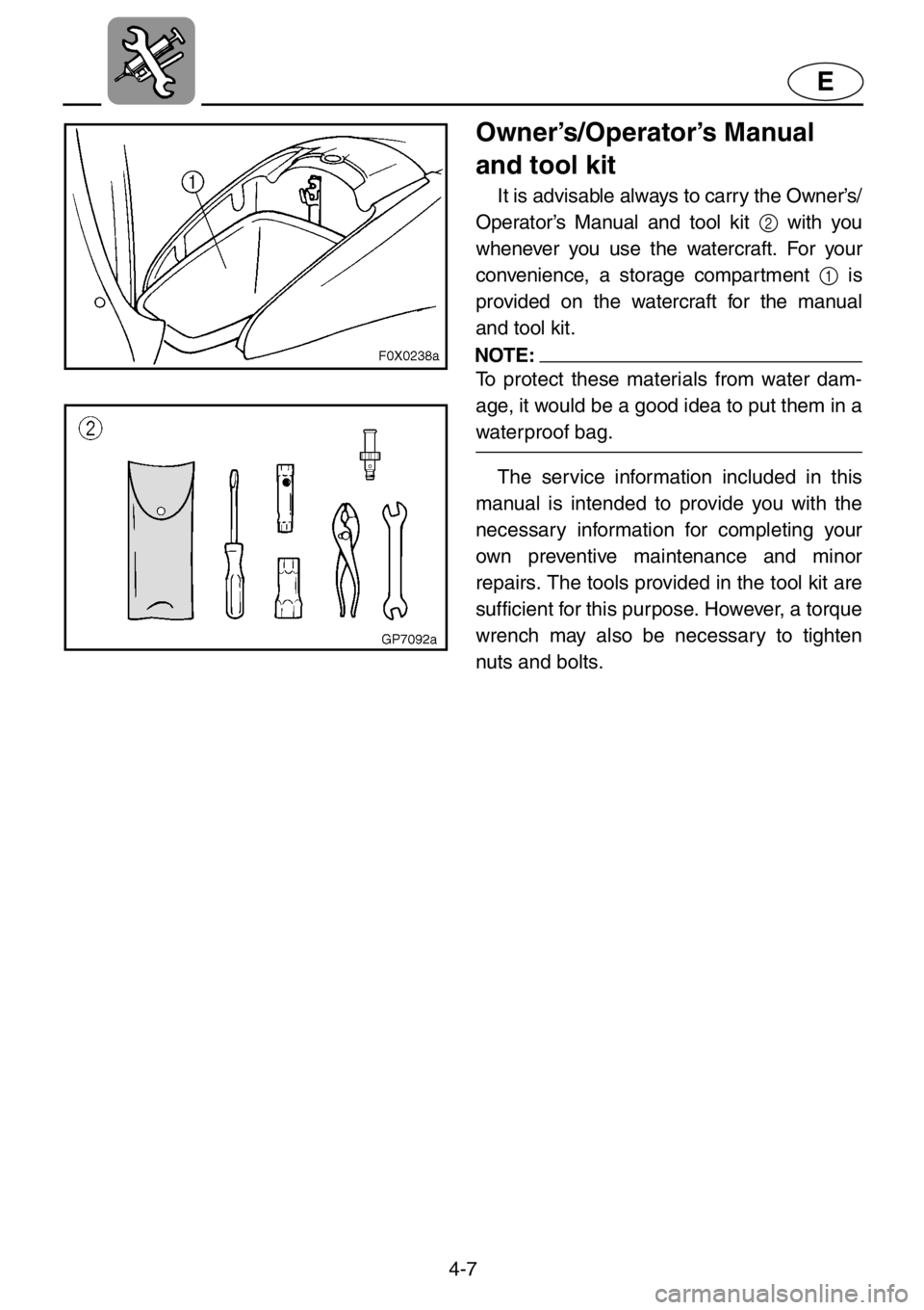 YAMAHA GP1200 2001  Owners Manual 4-7
E
Owner’s/Operator’s Manual 
and tool kit
It is advisable always to carry the Owner’s/
Operator’s Manual and tool kit 2 with you
whenever you use the watercraft. For your
convenience, a st