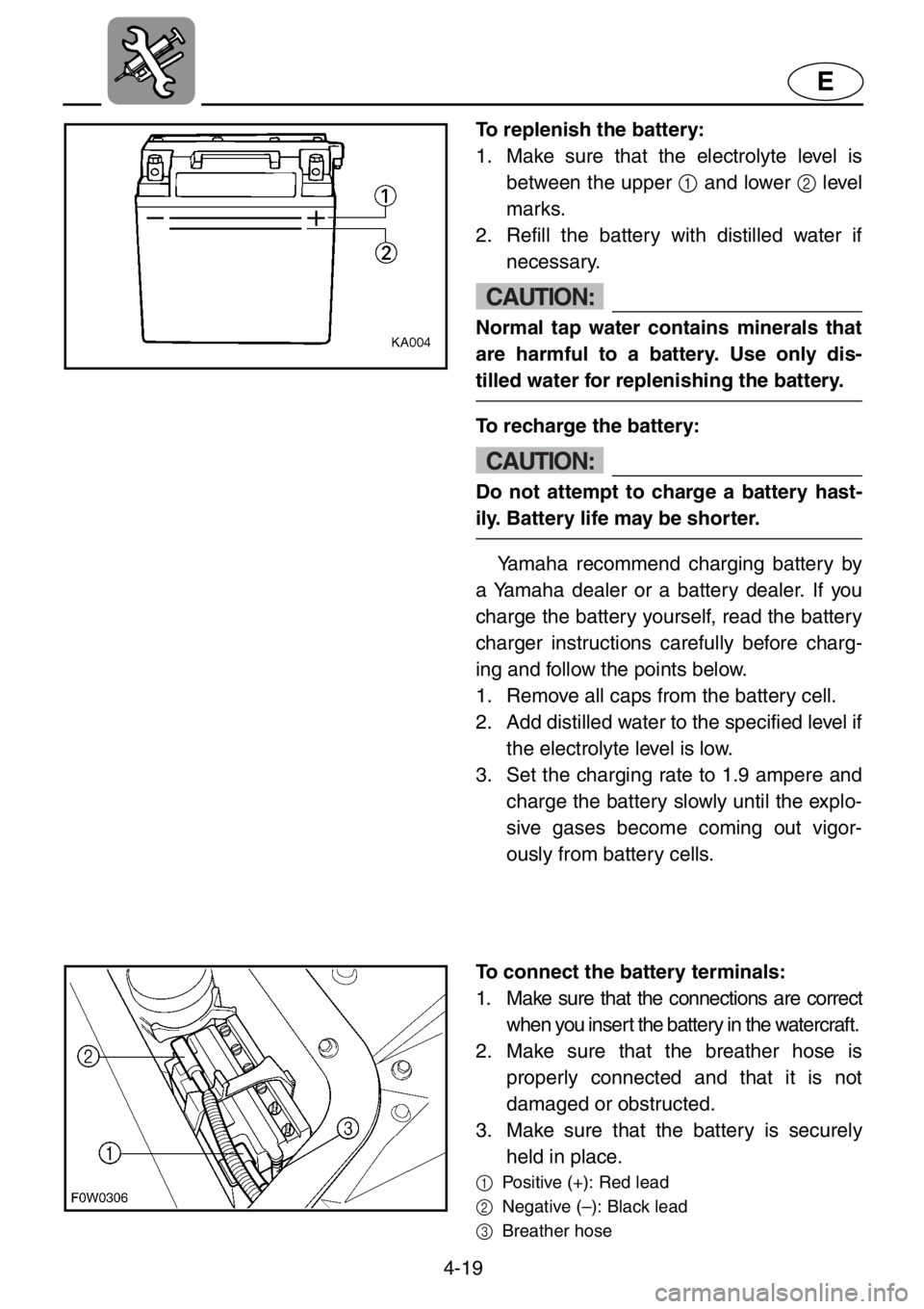 YAMAHA GP1200 2001 Owners Manual 4-19
E
To replenish the battery:
1. Make sure that the electrolyte level is
between the upper 1 and lower 2 level
marks.
2. Refill the battery with distilled water if
necessary.
CAUTION:
Normal tap w YAMAHA GP1200 2001 Owners Manual 4-19
E
To replenish the battery:
1. Make sure that the electrolyte level is
between the upper 1 and lower 2 level
marks.
2. Refill the battery with distilled water if
necessary.
CAUTION:
Normal tap w