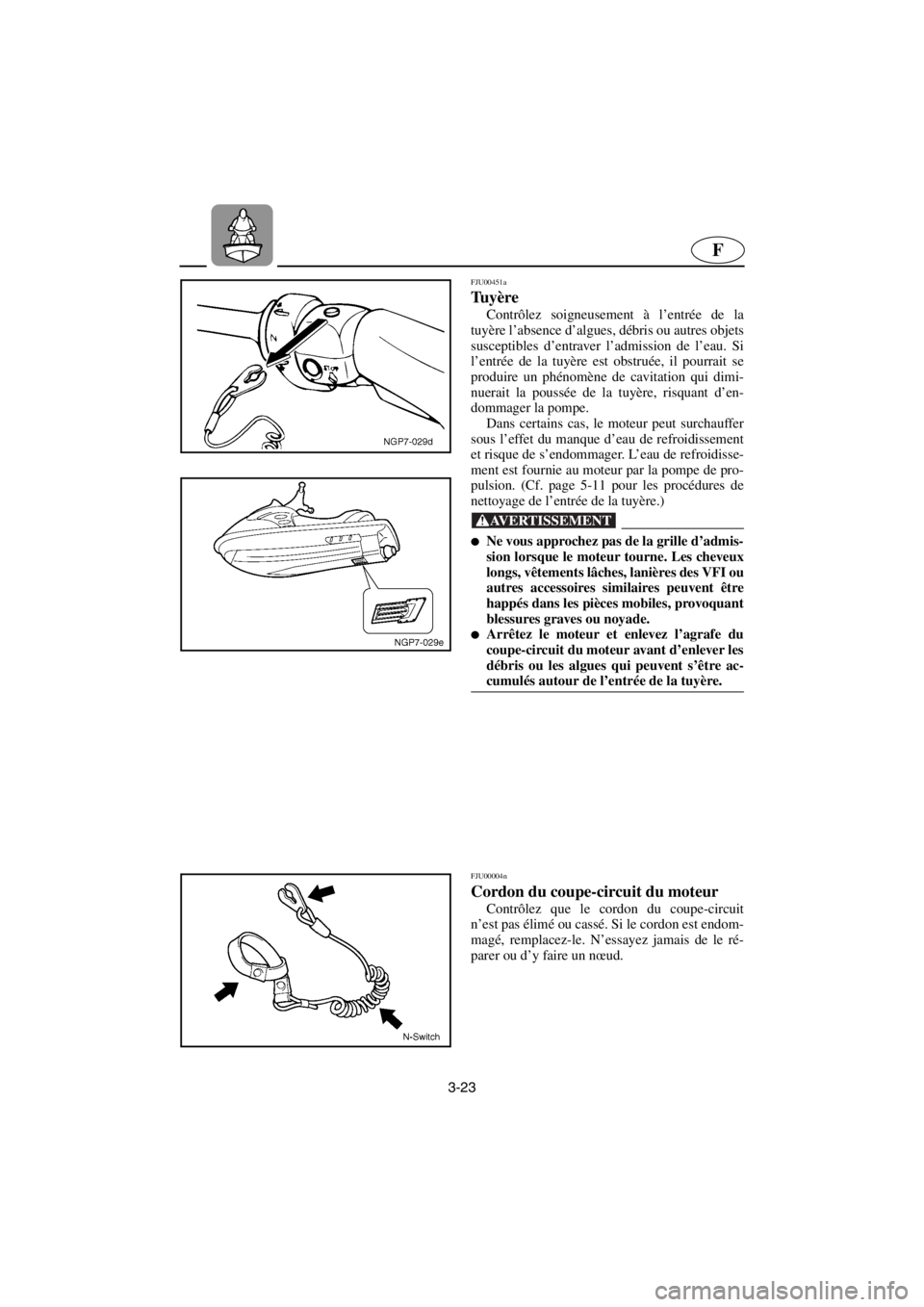 YAMAHA GP1200 2001  Betriebsanleitungen (in German) 3-23
F
FJU00451a 
Tu y è r e   
Contrôlez soigneusement à l’entrée de la
tuyère l’absence d’algues, débris ou autres objets
susceptibles d’entraver l’admission de l’eau. Si
l’entr
