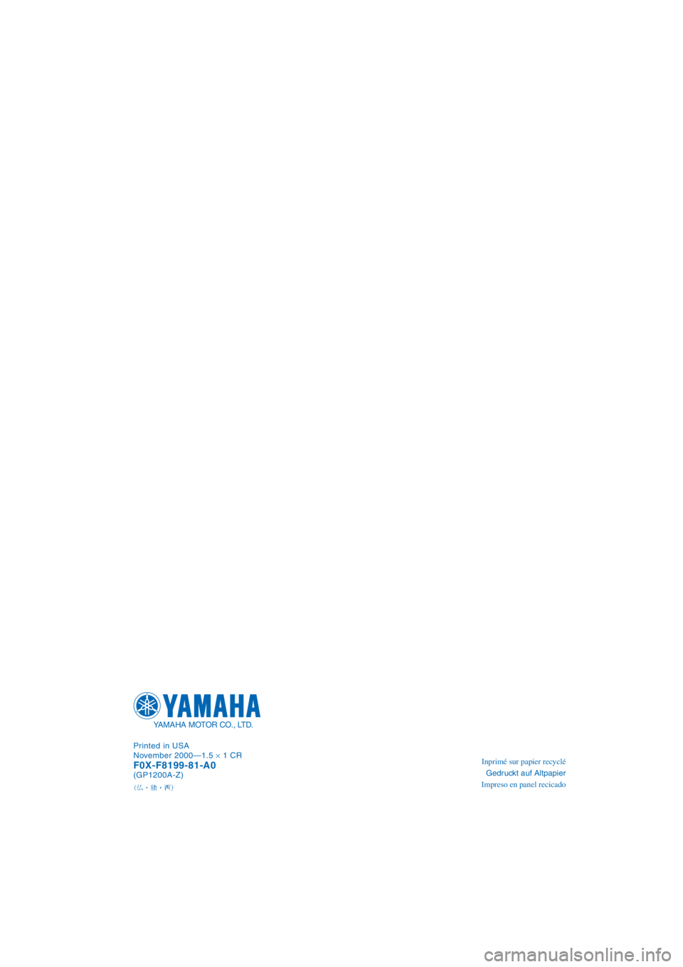 YAMAHA GP1200 2001  Betriebsanleitungen (in German) Inprimé sur papier recyclé
Gedruckt auf Altpapier
Impreso en panel recicado Printed in USA
November 2000—1.5 × 1 CRF0X-F8199-81-A0(GP1200A-Z)
YAMAHA MOTOR CO., LTD.
A_F0X-81.book  Page 1  Wednesd