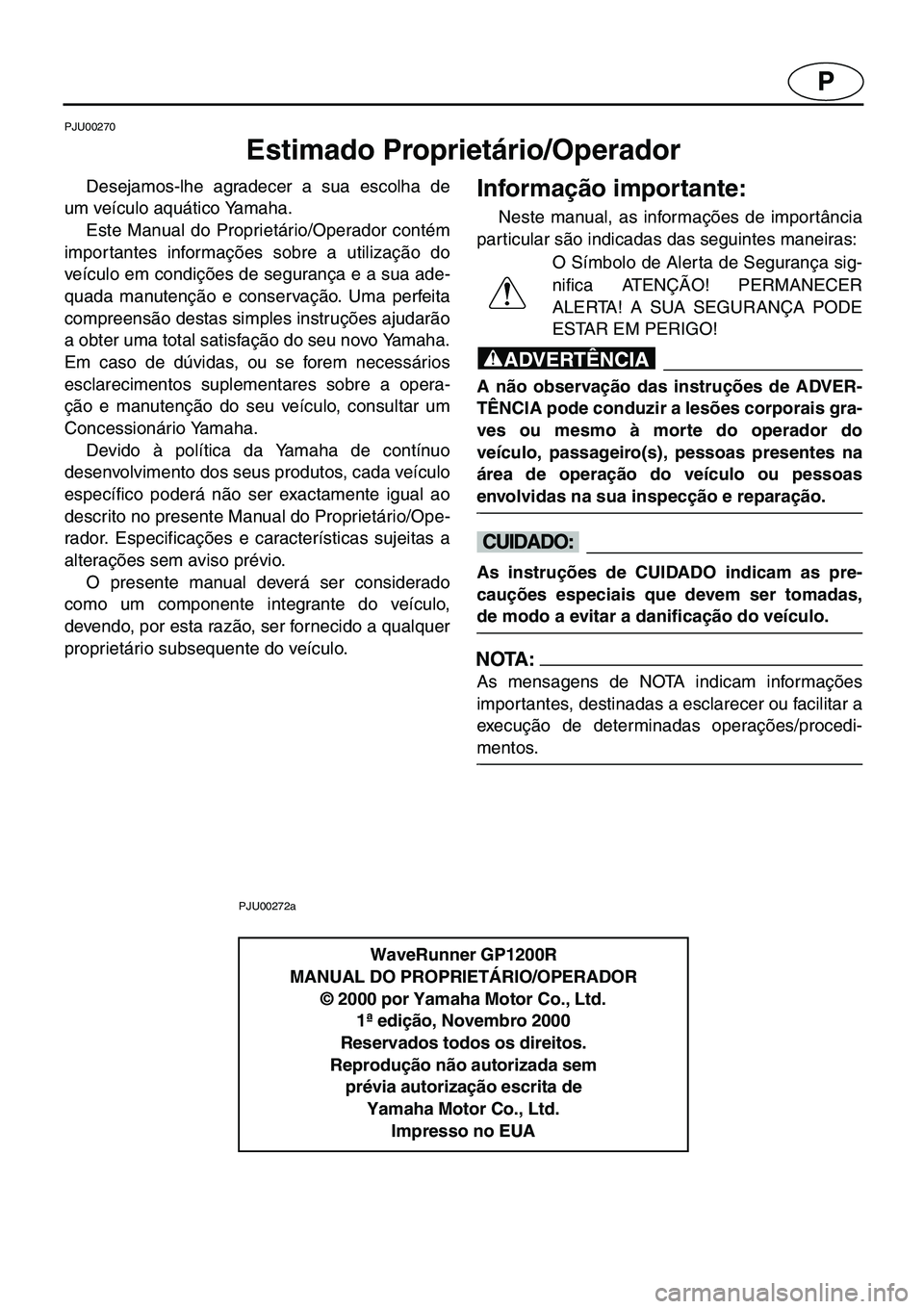 YAMAHA GP1200 2001  Manual de utilização (in Portuguese) P
PJU00270 
Estimado Proprietário/Operador 
Desejamos-lhe agradecer a sua escolha de
um veículo aquático Yamaha. 
Este Manual do Proprietário/Operador contém
importantes informações sobre a uti