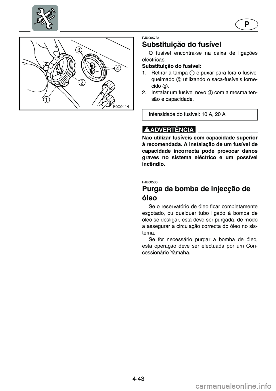 YAMAHA GP1200 2001  ΟΔΗΓΌΣ ΧΡΉΣΗΣ (in Greek) 4-43
P
PJU00578a 
Substituição do fusível  
O fusível encontra-se na caixa de ligações
eléctricas. 
Substituição do fusível: 
1. Retirar a tampa 1
 e puxar para fora o fusível
queimado3
 ut