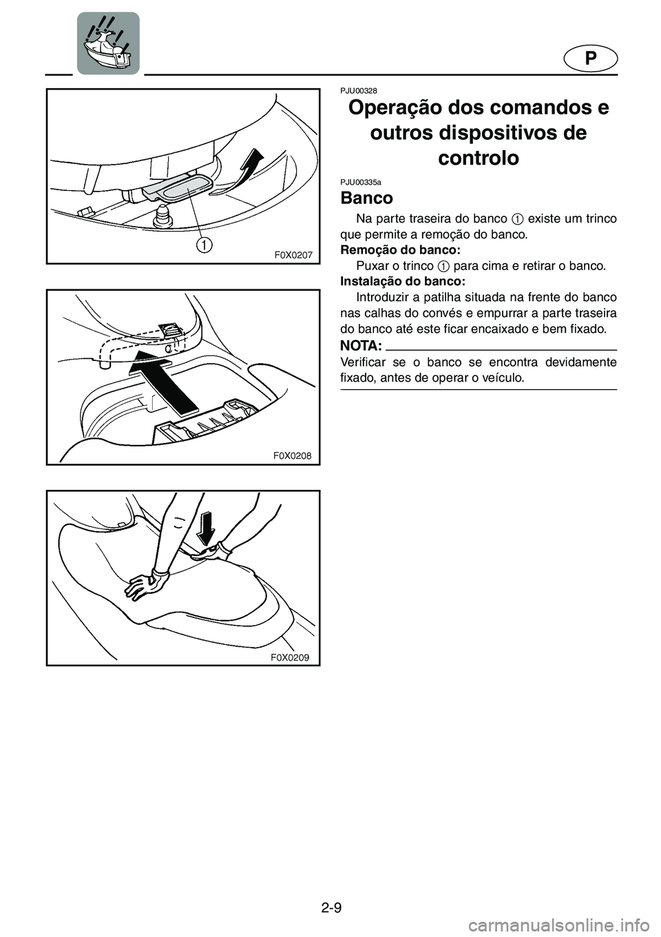 YAMAHA GP1200 2001  ΟΔΗΓΌΣ ΧΡΉΣΗΣ (in Greek) 2-9
P
PJU00328 
Operação dos comandos e 
outros dispositivos de 
controlo  
PJU00335a 
Banco  
Na parte traseira do banco 1
 existe um trinco
que permite a remoção do banco. 
Remoção do banco: 
