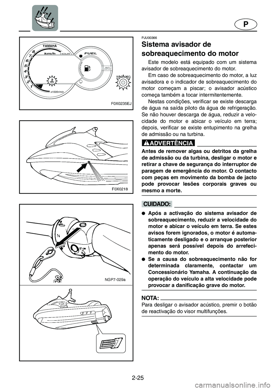 YAMAHA GP1200 2001  ΟΔΗΓΌΣ ΧΡΉΣΗΣ (in Greek) 2-25
P
PJU00366 
Sistema avisador de 
sobreaquecimento do motor  
Este modelo está equipado com um sistema
avisador de sobreaquecimento do motor. 
Em caso de sobreaquecimento do motor, a luz
avisador