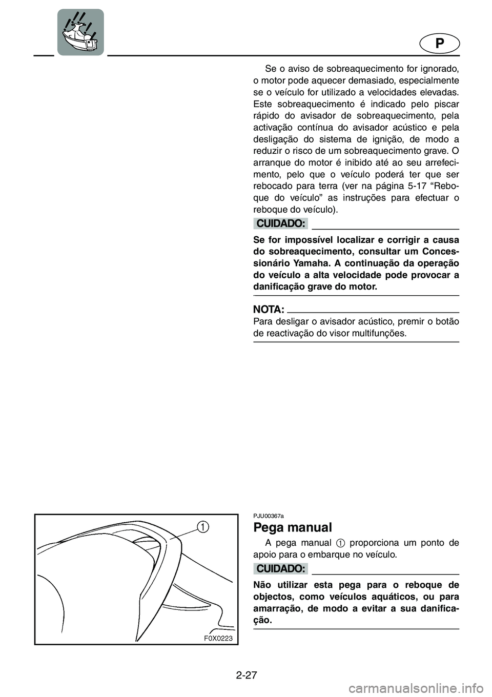 YAMAHA GP1200 2001  ΟΔΗΓΌΣ ΧΡΉΣΗΣ (in Greek) 2-27
P
Se o aviso de sobreaquecimento for ignorado,
o motor pode aquecer demasiado, especialmente
se o veículo for utilizado a velocidades elevadas.
Este sobreaquecimento é indicado pelo piscar
ráp