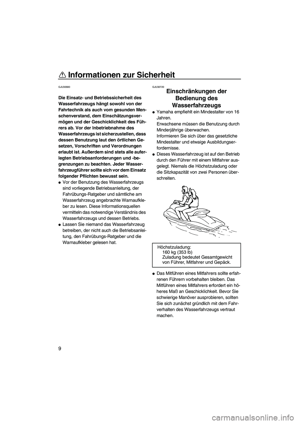 YAMAHA GP1300R 2007 Betriebsanleitungen (in German) Informationen zur Sicherheit
9
GJU30680
Die Einsatz- und Betriebssicherheit des
Wasserfahrzeugs hängt sowohl von der
Fahrtechnik als auch vom gesunden Men-
schenverstand, dem Einschätzungsver-
mö YAMAHA GP1300R 2007 Betriebsanleitungen (in German) Informationen zur Sicherheit
9
GJU30680
Die Einsatz- und Betriebssicherheit des
Wasserfahrzeugs hängt sowohl von der
Fahrtechnik als auch vom gesunden Men-
schenverstand, dem Einschätzungsver-
mö