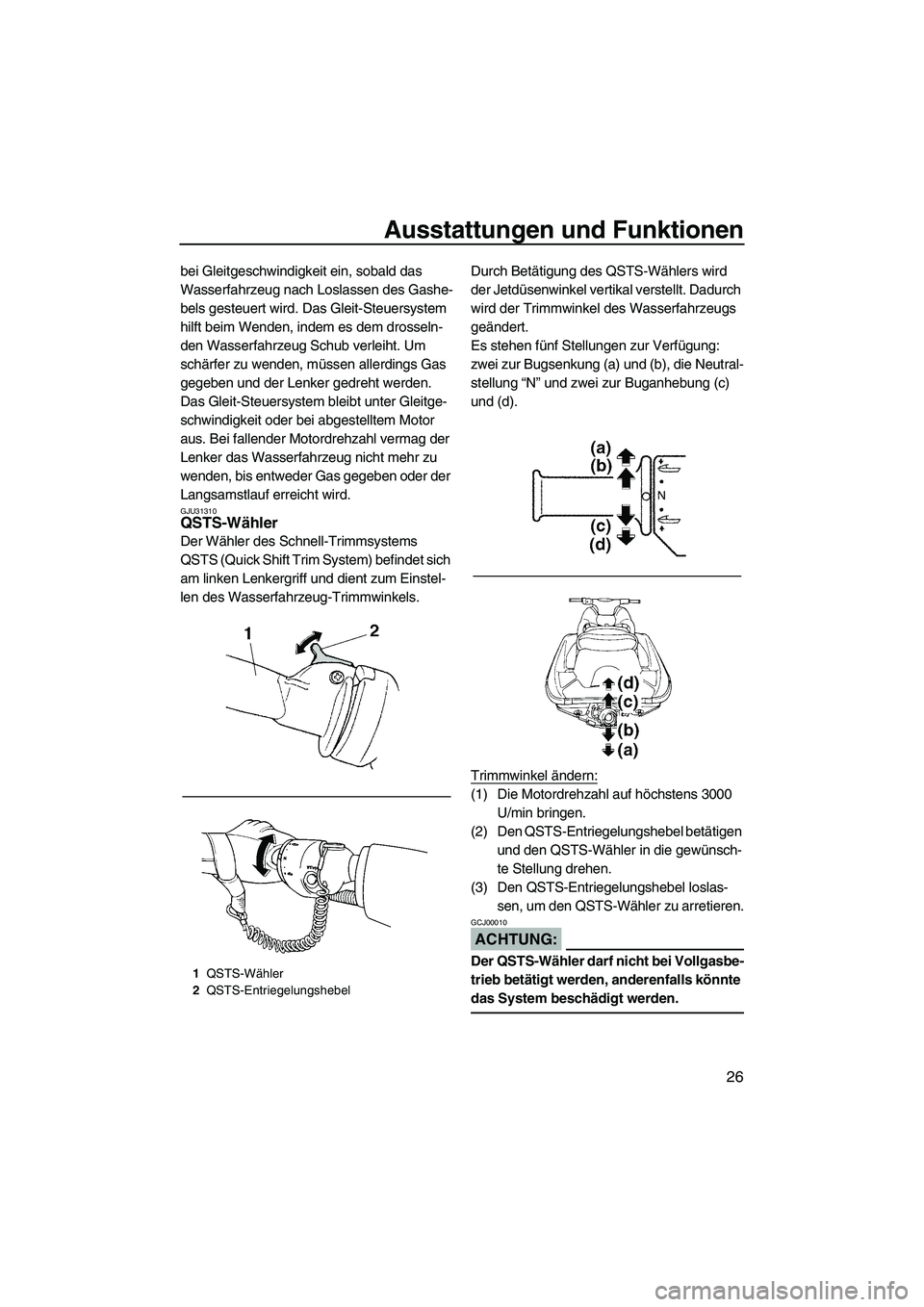 YAMAHA GP1300R 2007 Betriebsanleitungen (in German) Ausstattungen und Funktionen
26
bei Gleitgeschwindigkeit ein, sobald das
Wasserfahrzeug nach Loslassen des Gashe-
bels gesteuert wird. Das Gleit-Steuersystem
hilft beim Wenden, indem es dem drosseln YAMAHA GP1300R 2007 Betriebsanleitungen (in German) Ausstattungen und Funktionen
26
bei Gleitgeschwindigkeit ein, sobald das
Wasserfahrzeug nach Loslassen des Gashe-
bels gesteuert wird. Das Gleit-Steuersystem
hilft beim Wenden, indem es dem drosseln