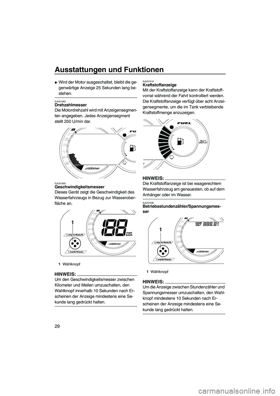 YAMAHA GP1300R 2007 Betriebsanleitungen (in German) Ausstattungen und Funktionen
29
Wird der Motor ausgeschaltet, bleibt die ge-
genwärtige Anzeige 25 Sekunden lang be-
stehen.
GJU31460Drehzahlmesser
Die Motordrehzahl wird mit Anzeigensegmen-
ten an YAMAHA GP1300R 2007 Betriebsanleitungen (in German) Ausstattungen und Funktionen
29
Wird der Motor ausgeschaltet, bleibt die ge-
genwärtige Anzeige 25 Sekunden lang be-
stehen.
GJU31460Drehzahlmesser
Die Motordrehzahl wird mit Anzeigensegmen-
ten an