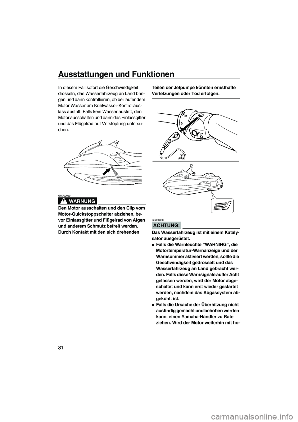 YAMAHA GP1300R 2007 Betriebsanleitungen (in German) Ausstattungen und Funktionen
31
In diesem Fall sofort die Geschwindigkeit
drosseln, das Wasserfahrzeug an Land brin-
gen und dann kontrollieren, ob bei laufendem
Motor Wasser am Kühlwasser-Kontroll YAMAHA GP1300R 2007 Betriebsanleitungen (in German) Ausstattungen und Funktionen
31
In diesem Fall sofort die Geschwindigkeit
drosseln, das Wasserfahrzeug an Land brin-
gen und dann kontrollieren, ob bei laufendem
Motor Wasser am Kühlwasser-Kontroll