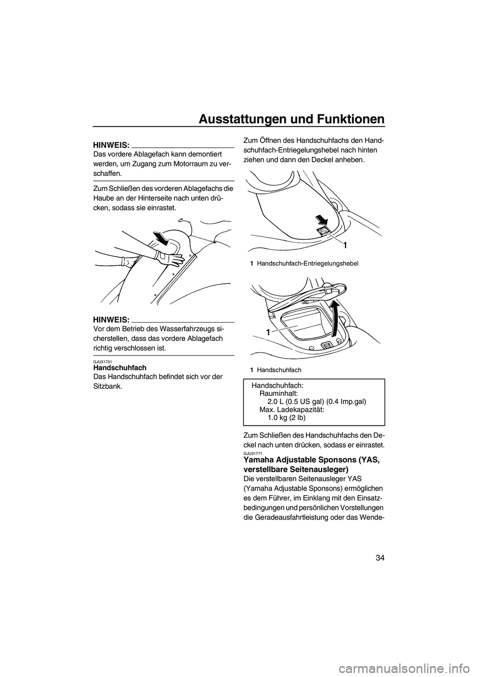 YAMAHA GP1300R 2007 Betriebsanleitungen (in German) Ausstattungen und Funktionen
34
HINWEIS:
Das vordere Ablagefach kann demontiert
werden, um Zugang zum Motorraum zu ver-
schaffen.
Zum Schließen des vorderen Ablagefachs die
Haube an der Hinterseite YAMAHA GP1300R 2007 Betriebsanleitungen (in German) Ausstattungen und Funktionen
34
HINWEIS:
Das vordere Ablagefach kann demontiert
werden, um Zugang zum Motorraum zu ver-
schaffen.
Zum Schließen des vorderen Ablagefachs die
Haube an der Hinterseite