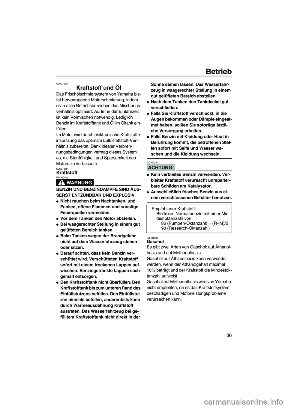 YAMAHA GP1300R 2007 Betriebsanleitungen (in German) Betrieb
36
GJU31800
Kraftstoff und Öl
Das Frischölschmiersystem von Yamaha bie-
tet hervorragende Motorschmierung, indem
es in allen Betriebsbereichen das Mischungs-
verhältnis optimiert. Außer YAMAHA GP1300R 2007 Betriebsanleitungen (in German) Betrieb
36
GJU31800
Kraftstoff und Öl
Das Frischölschmiersystem von Yamaha bie-
tet hervorragende Motorschmierung, indem
es in allen Betriebsbereichen das Mischungs-
verhältnis optimiert. Außer