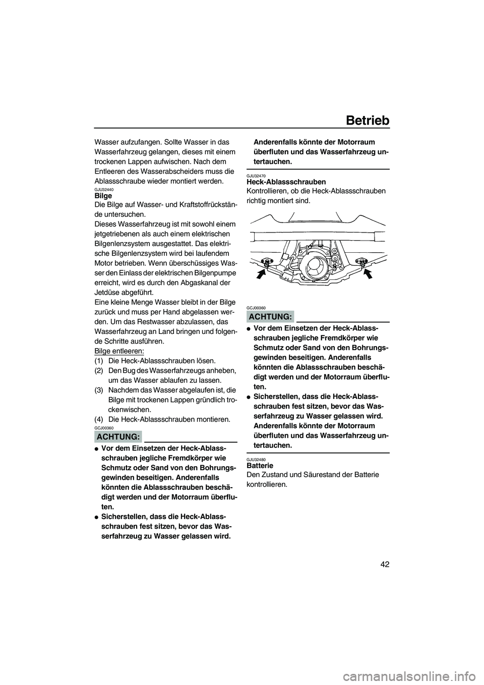 YAMAHA GP1300R 2007 Betriebsanleitungen (in German) Betrieb
42
Wasser aufzufangen. Sollte Wasser in das
Wasserfahrzeug gelangen, dieses mit einem
trockenen Lappen aufwischen. Nach dem
Entleeren des Wasserabscheiders muss die
Ablassschraube wieder m YAMAHA GP1300R 2007 Betriebsanleitungen (in German) Betrieb
42
Wasser aufzufangen. Sollte Wasser in das
Wasserfahrzeug gelangen, dieses mit einem
trockenen Lappen aufwischen. Nach dem
Entleeren des Wasserabscheiders muss die
Ablassschraube wieder m