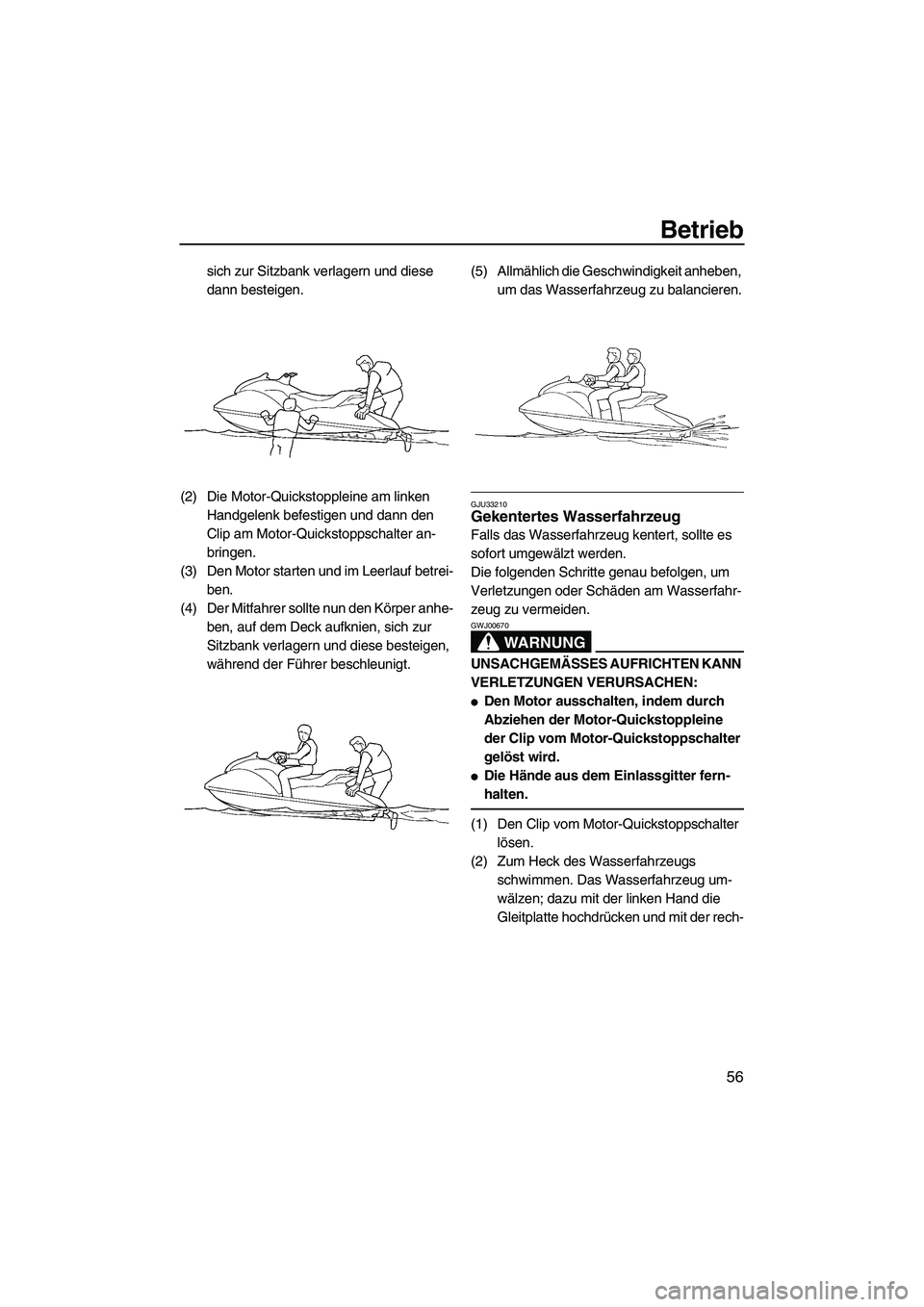 YAMAHA GP1300R 2007 Betriebsanleitungen (in German) Betrieb
56
sich zur Sitzbank verlagern und diese
dann besteigen.
(2) Die Motor-Quickstoppleine am linken
Handgelenk befestigen und dann den
Clip am Motor-Quickstoppschalter an-
bringen.
(3) Den Mot YAMAHA GP1300R 2007 Betriebsanleitungen (in German) Betrieb
56
sich zur Sitzbank verlagern und diese
dann besteigen.
(2) Die Motor-Quickstoppleine am linken
Handgelenk befestigen und dann den
Clip am Motor-Quickstoppschalter an-
bringen.
(3) Den Mot