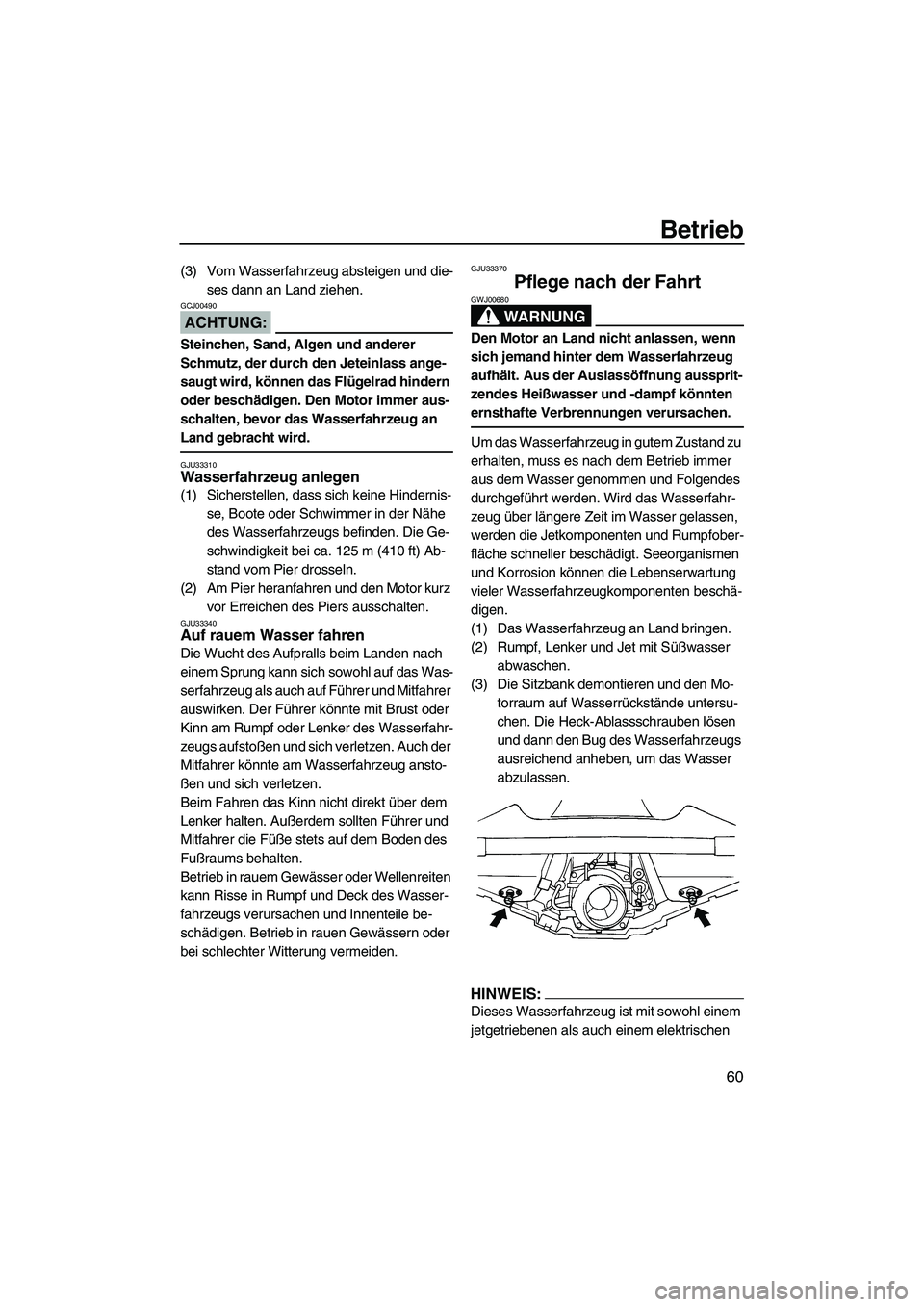 YAMAHA GP1300R 2007 Betriebsanleitungen (in German) Betrieb
60
(3) Vom Wasserfahrzeug absteigen und die-
ses dann an Land ziehen.
ACHTUNG:
GCJ00490
Steinchen, Sand, Algen und anderer
Schmutz, der durch den Jeteinlass ange-
saugt wird, können das Flü YAMAHA GP1300R 2007 Betriebsanleitungen (in German) Betrieb
60
(3) Vom Wasserfahrzeug absteigen und die-
ses dann an Land ziehen.
ACHTUNG:
GCJ00490
Steinchen, Sand, Algen und anderer
Schmutz, der durch den Jeteinlass ange-
saugt wird, können das Flü