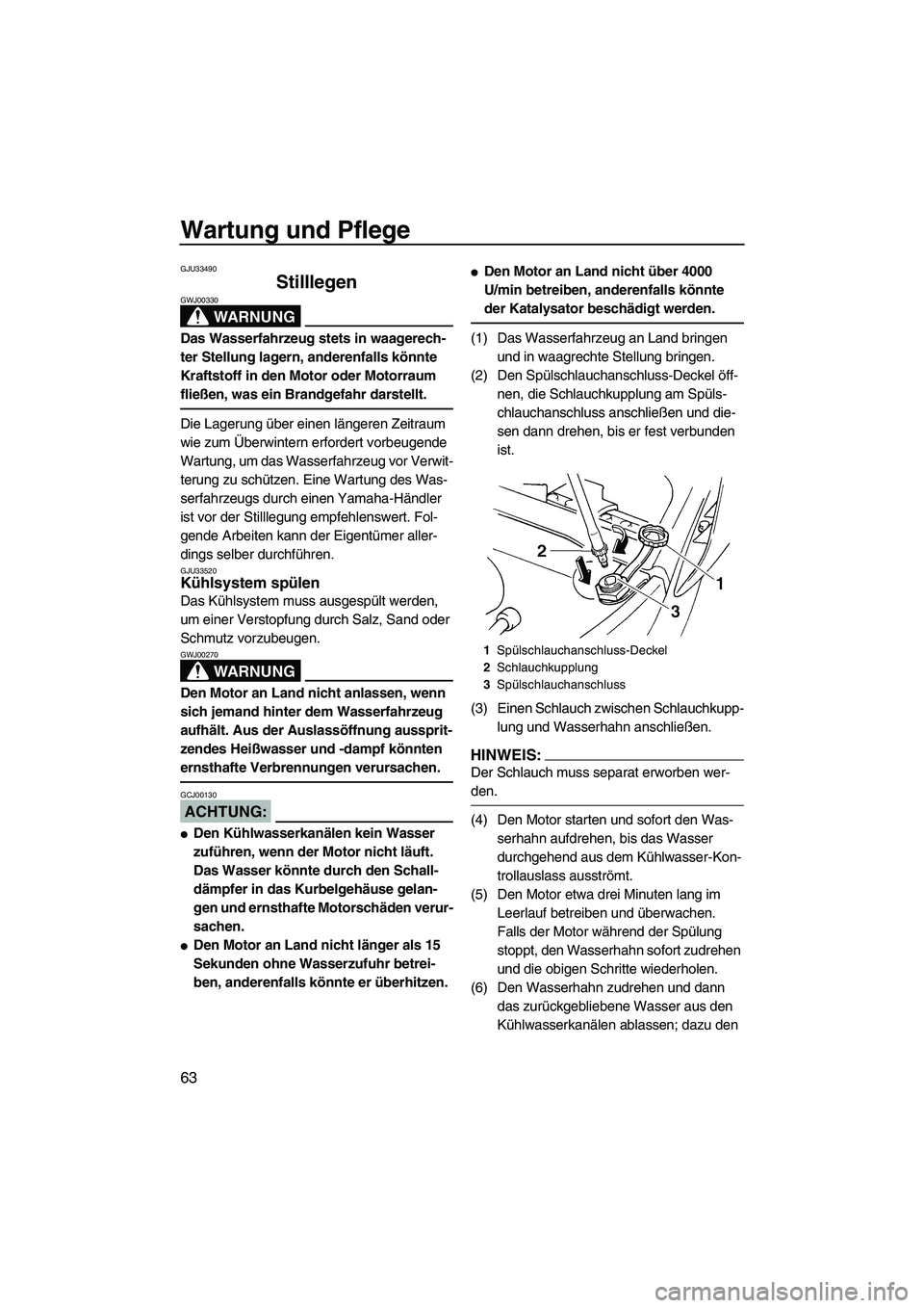 YAMAHA GP1300R 2007 Betriebsanleitungen (in German) Wartung und Pflege
63
GJU33490
Stilllegen
WARNUNG
GWJ00330
Das Wasserfahrzeug stets in waagerech-
ter Stellung lagern, anderenfalls könnte
Kraftstoff in den Motor oder Motorraum
fließen, was ein YAMAHA GP1300R 2007 Betriebsanleitungen (in German) Wartung und Pflege
63
GJU33490
Stilllegen
WARNUNG
GWJ00330
Das Wasserfahrzeug stets in waagerech-
ter Stellung lagern, anderenfalls könnte
Kraftstoff in den Motor oder Motorraum
fließen, was ein