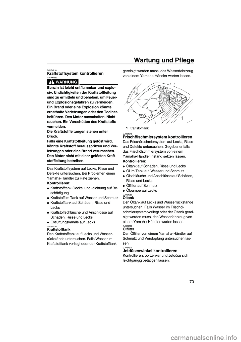 YAMAHA GP1300R 2007 Betriebsanleitungen (in German) Wartung und Pflege
70
GJU34210Kraftstoffsystem kontrollieren
WARNUNG
GWJ00380
Benzin ist leicht entflammbar und explo-
siv. Undichtigkeiten der Kraftstoffleitung
sind zu ermitteln und beheben, um Fe YAMAHA GP1300R 2007 Betriebsanleitungen (in German) Wartung und Pflege
70
GJU34210Kraftstoffsystem kontrollieren
WARNUNG
GWJ00380
Benzin ist leicht entflammbar und explo-
siv. Undichtigkeiten der Kraftstoffleitung
sind zu ermitteln und beheben, um Fe