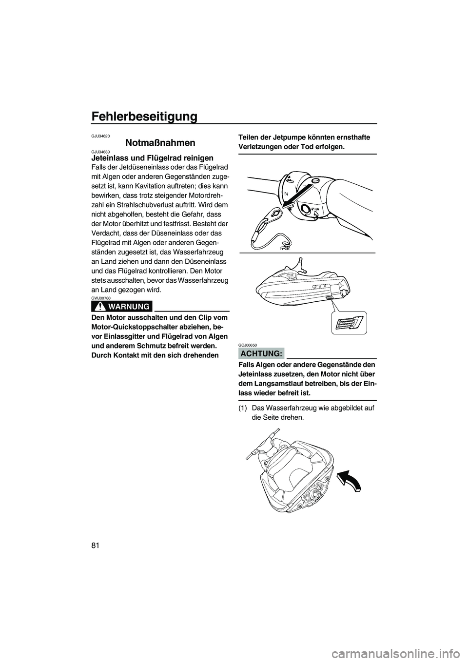YAMAHA GP1300R 2007 Betriebsanleitungen (in German) Fehlerbeseitigung
81
GJU34620
Notmaßnahmen GJU34630Jeteinlass und Flügelrad reinigen
Falls der Jetdüseneinlass oder das Flügelrad
mit Algen oder anderen Gegenständen zuge-
setzt ist, kann Kavit YAMAHA GP1300R 2007 Betriebsanleitungen (in German) Fehlerbeseitigung
81
GJU34620
Notmaßnahmen GJU34630Jeteinlass und Flügelrad reinigen
Falls der Jetdüseneinlass oder das Flügelrad
mit Algen oder anderen Gegenständen zuge-
setzt ist, kann Kavit