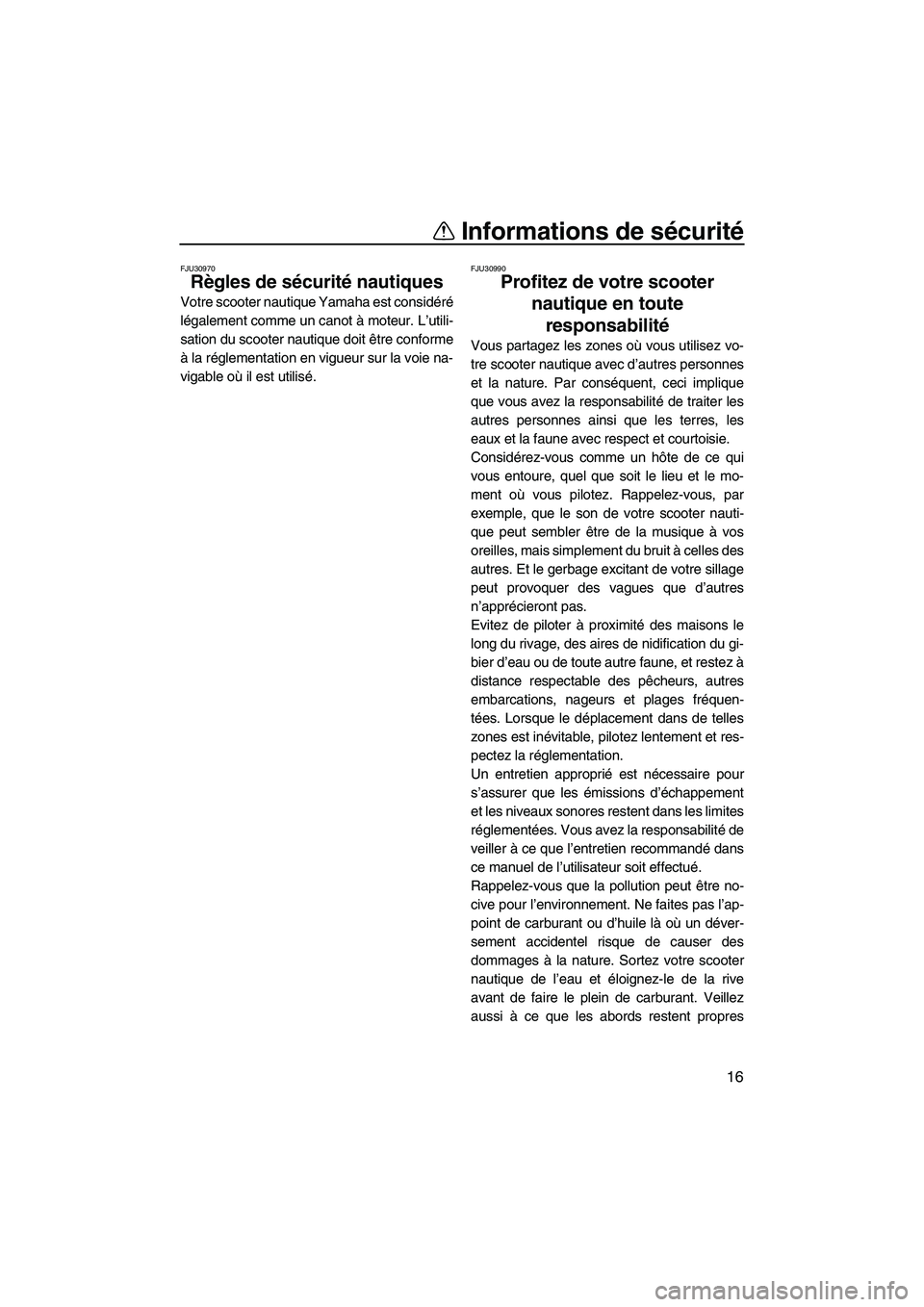 YAMAHA GP1300R 2007 Notices Demploi (in French) Informations de sécurité
16
FJU30970
Règles de sécurité nautiques
Votre scooter nautique Yamaha est considéré
légalement comme un canot à moteur. L’utili-
sation du scooter nautique doit YAMAHA GP1300R 2007 Notices Demploi (in French) Informations de sécurité
16
FJU30970
Règles de sécurité nautiques
Votre scooter nautique Yamaha est considéré
légalement comme un canot à moteur. L’utili-
sation du scooter nautique doit
