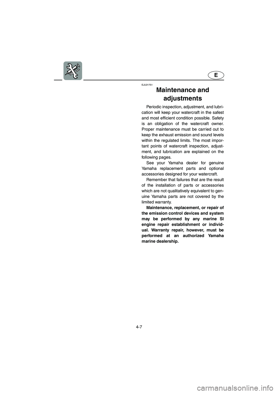 YAMAHA GP1300R 2006 Owners Manual 4-7
E
EJU21751
Maintenance and
adjustments
Periodic inspection, adjustment, and lubri-
cation will keep your watercraft in the safest
and most efficient condition possible. Safety
is an obligation YAMAHA GP1300R 2006 Owners Manual 4-7
E
EJU21751
Maintenance and
adjustments
Periodic inspection, adjustment, and lubri-
cation will keep your watercraft in the safest
and most efficient condition possible. Safety
is an obligation