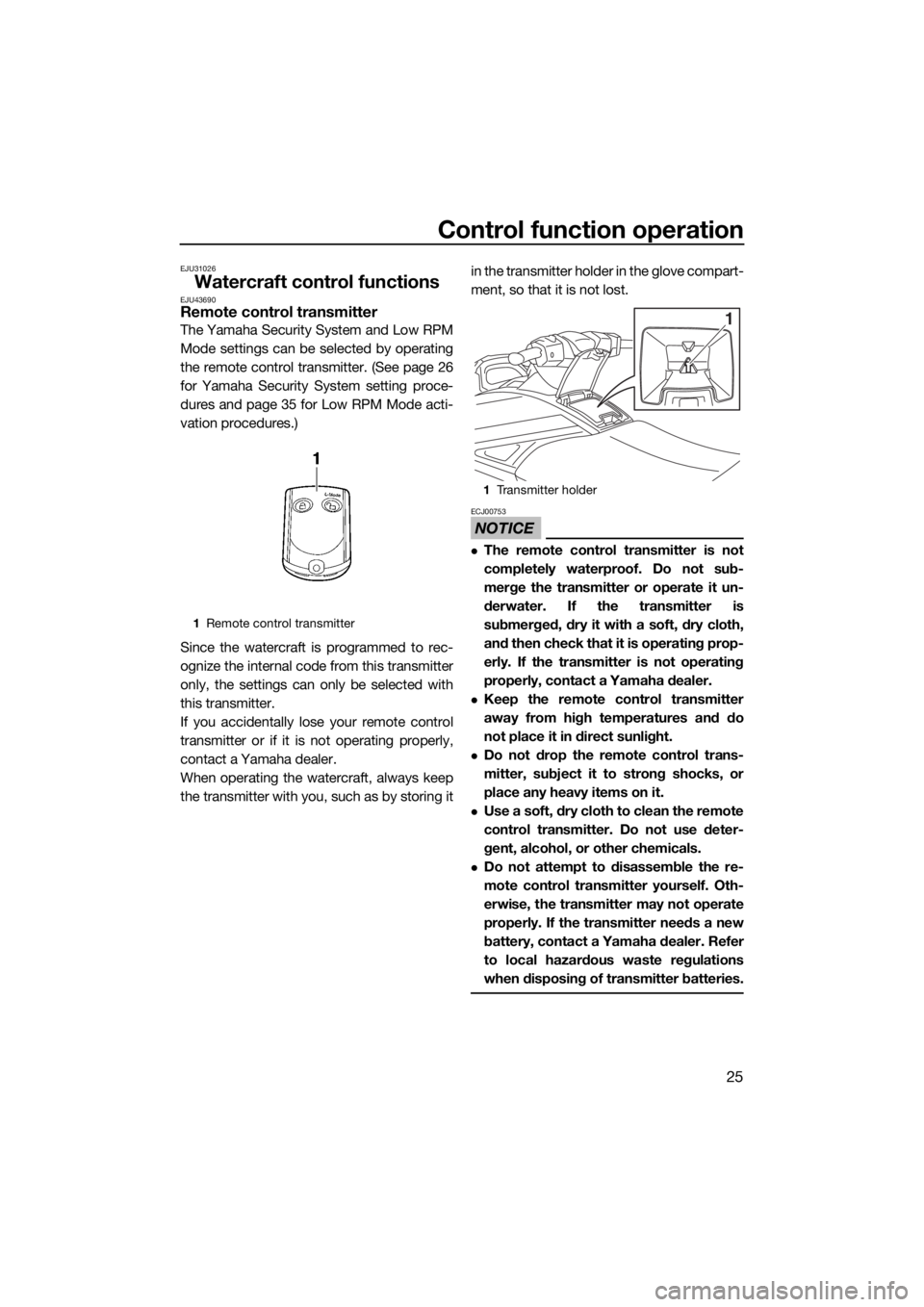 YAMAHA GP1800 2018  Owners Manual Control function operation
25
EJU31026
Watercraft control functionsEJU43690Remote control transmitter
The Yamaha Security System and Low RPM
Mode settings can be selected by operating
the remote contr