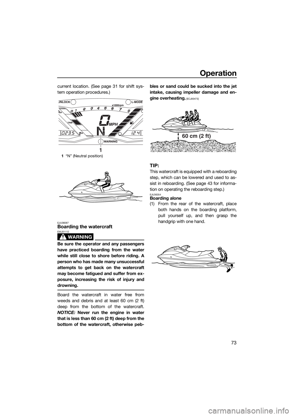 YAMAHA GP1800 2018 Owners Manual Operation
73
current location. (See page 31 for shift sys-
tem operation procedures.)
EJU36087Boarding the watercraft
WARNING
EWJ01112
Be sure the operator and any passengers
have practiced boarding f YAMAHA GP1800 2018 Owners Manual Operation
73
current location. (See page 31 for shift sys-
tem operation procedures.)
EJU36087Boarding the watercraft
WARNING
EWJ01112
Be sure the operator and any passengers
have practiced boarding f