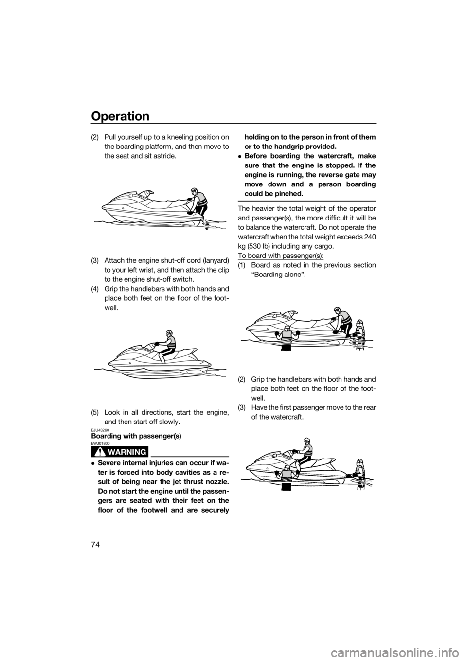 YAMAHA GP1800 2018 Owners Manual Operation
74
(2) Pull yourself up to a kneeling position on
the boarding platform, and then move to
the seat and sit astride.
(3) Attach the engine shut-off cord (lanyard)
to your left wrist, and then YAMAHA GP1800 2018 Owners Manual Operation
74
(2) Pull yourself up to a kneeling position on
the boarding platform, and then move to
the seat and sit astride.
(3) Attach the engine shut-off cord (lanyard)
to your left wrist, and then