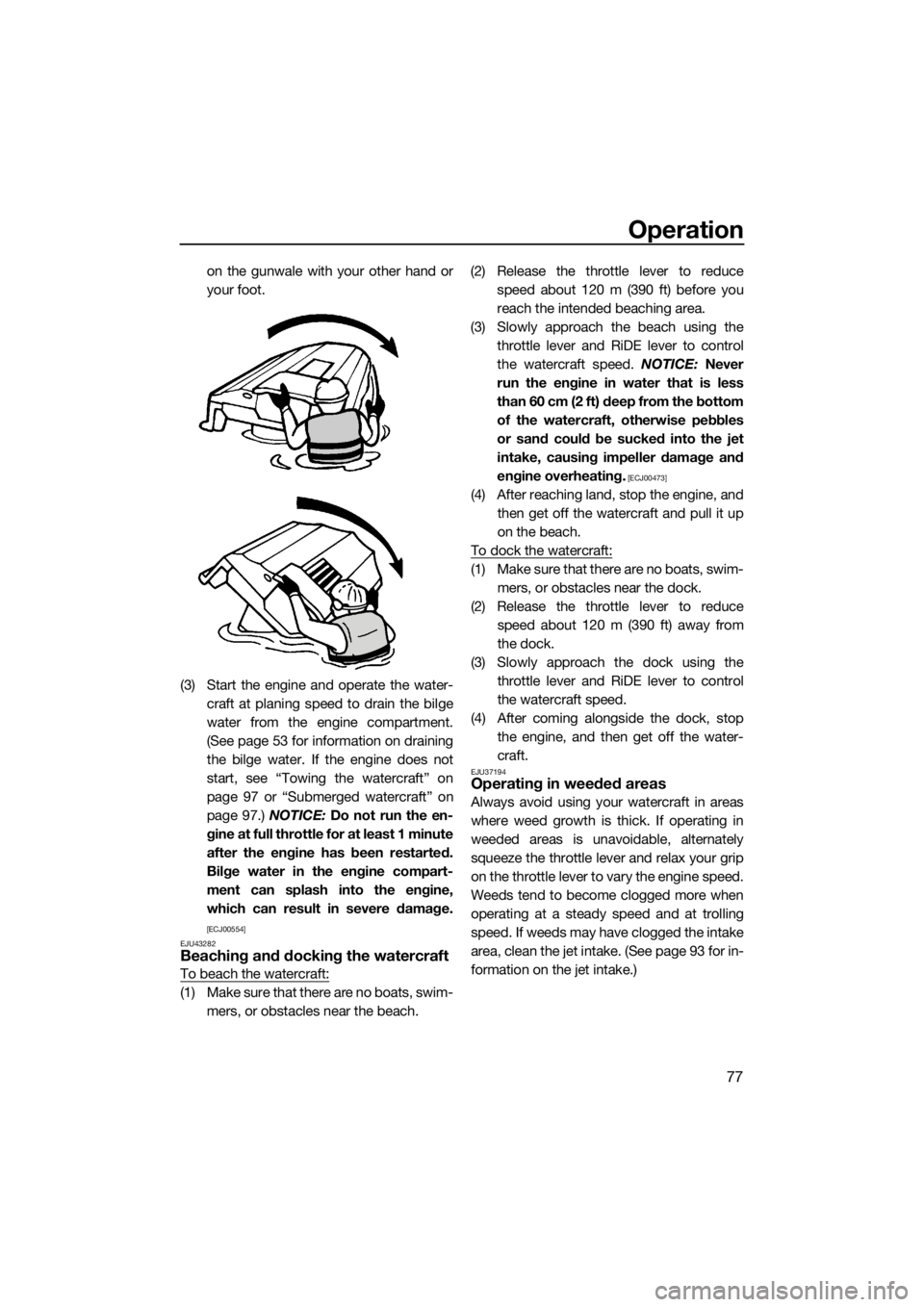 YAMAHA GP1800 2018 Owners Manual Operation
77
on the gunwale with your other hand or
your foot.
(3) Start the engine and operate the water-
craft at planing speed to drain the bilge
water from the engine compartment.
(See page 53 for YAMAHA GP1800 2018 Owners Manual Operation
77
on the gunwale with your other hand or
your foot.
(3) Start the engine and operate the water-
craft at planing speed to drain the bilge
water from the engine compartment.
(See page 53 for