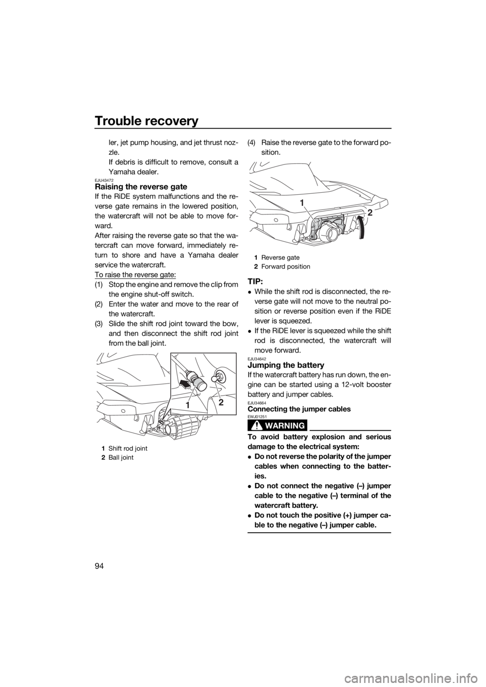 YAMAHA GP1800 2018  Owners Manual Trouble recovery
94
ler, jet pump housing, and jet thrust noz-
zle.
If debris is difficult to remove, consult a
Yamaha dealer.
EJU43472Raising the reverse gate 
If the RiDE system malfunctions and the