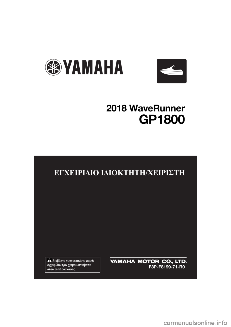 YAMAHA GP1800 2018  ΟΔΗΓΌΣ ΧΡΉΣΗΣ (in Greek)  Διαβάστε προσεκτικά το παρόν 
εγχειρίδιο πριν χρησιμοποιήσετε 
αυτό το υδροσκάφος.
ΕΓΧΕΙΡΙΔΙΟ ΙΔΙΟΚΤΗΤΗ/ΧΕΙ