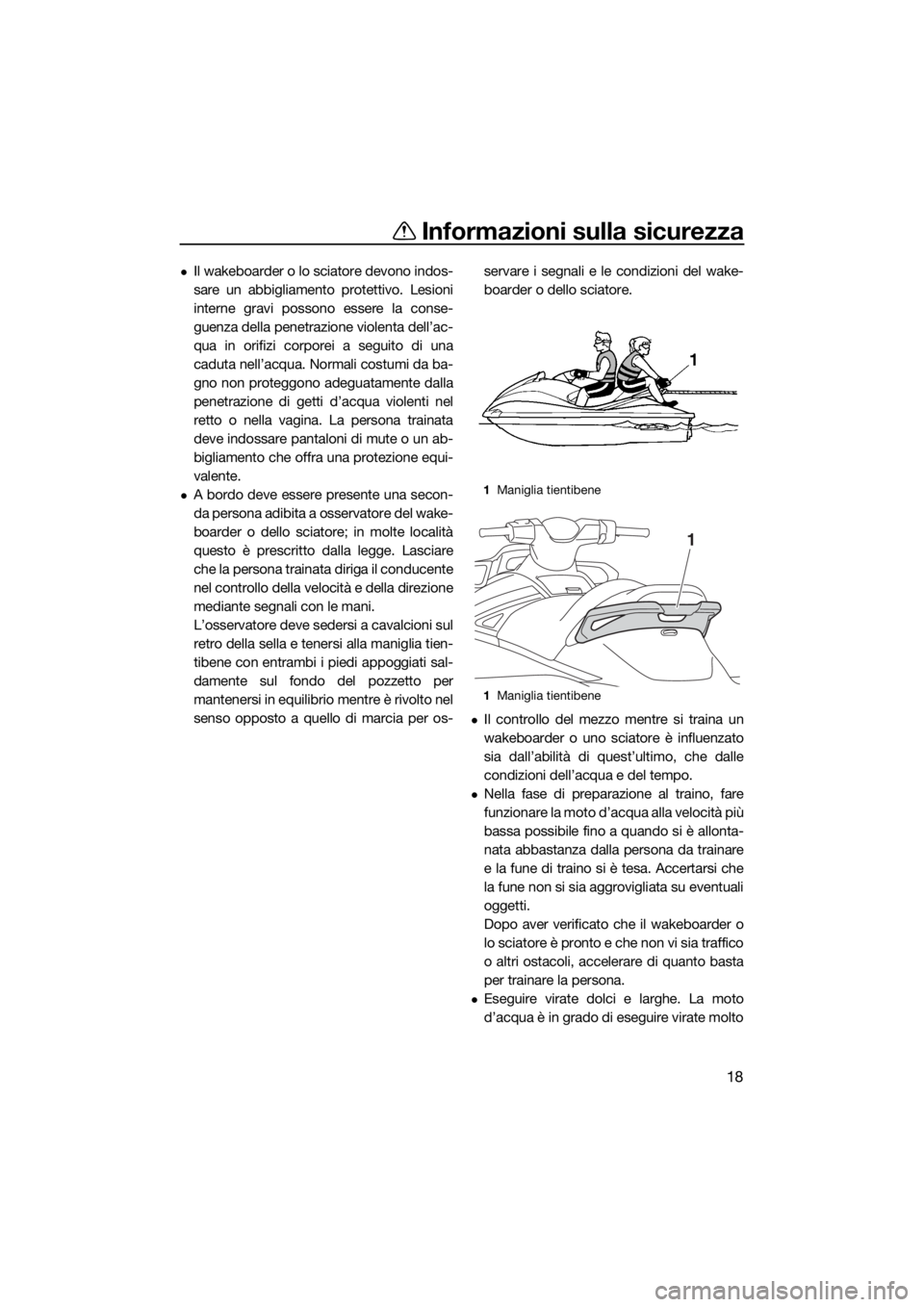 YAMAHA GP1800 2018 Manuale duso (in Italian) Informazioni sulla sicurezza
18
Il wakeboarder o lo sciatore devono indos-
sare un abbigliamento protettivo. Lesioni
interne gravi possono essere la conse-
guenza della penetrazione violenta dell YAMAHA GP1800 2018 Manuale duso (in Italian) Informazioni sulla sicurezza
18
Il wakeboarder o lo sciatore devono indos-
sare un abbigliamento protettivo. Lesioni
interne gravi possono essere la conse-
guenza della penetrazione violenta dell