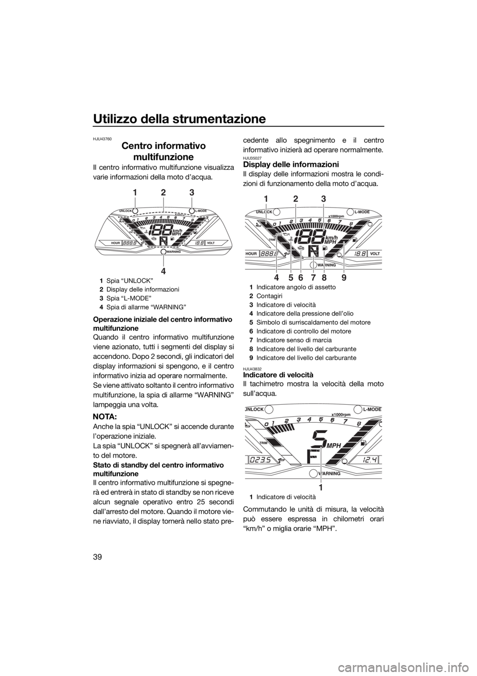YAMAHA GP1800 2018 Manuale duso (in Italian) Utilizzo della strumentazione
39
HJU43760
Centro informativo
multifunzione
Il centro informativo multifunzione visualizza
varie informazioni della moto d’acqua.
Operazione iniziale del centro infor YAMAHA GP1800 2018 Manuale duso (in Italian) Utilizzo della strumentazione
39
HJU43760
Centro informativo
multifunzione
Il centro informativo multifunzione visualizza
varie informazioni della moto d’acqua.
Operazione iniziale del centro infor