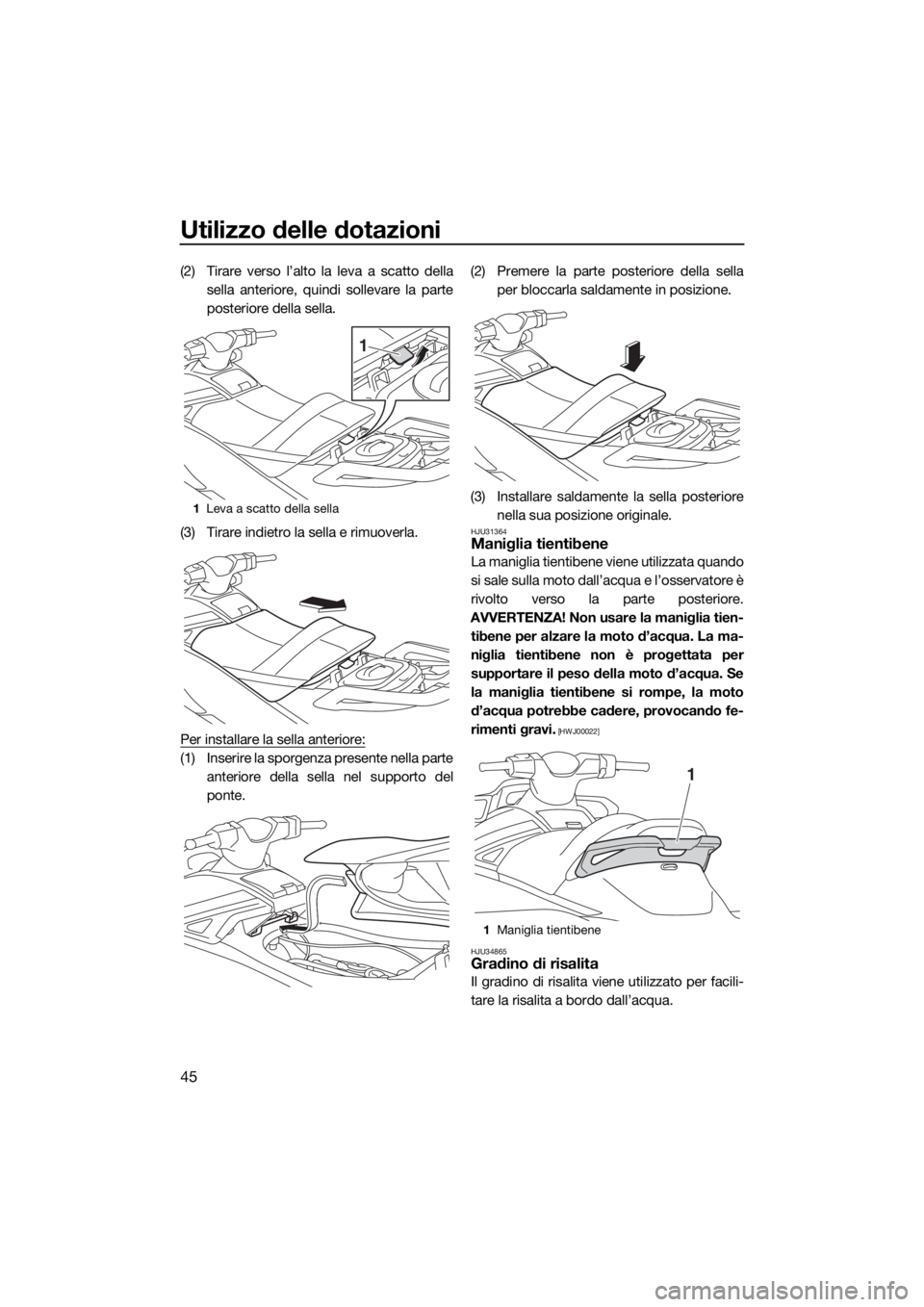 YAMAHA GP1800 2018 Manuale duso (in Italian) Utilizzo delle dotazioni
45
(2) Tirare verso l’alto la leva a scatto della
sella anteriore, quindi sollevare la parte
posteriore della sella.
(3) Tirare indietro la sella e rimuoverla.
Per installar YAMAHA GP1800 2018 Manuale duso (in Italian) Utilizzo delle dotazioni
45
(2) Tirare verso l’alto la leva a scatto della
sella anteriore, quindi sollevare la parte
posteriore della sella.
(3) Tirare indietro la sella e rimuoverla.
Per installar