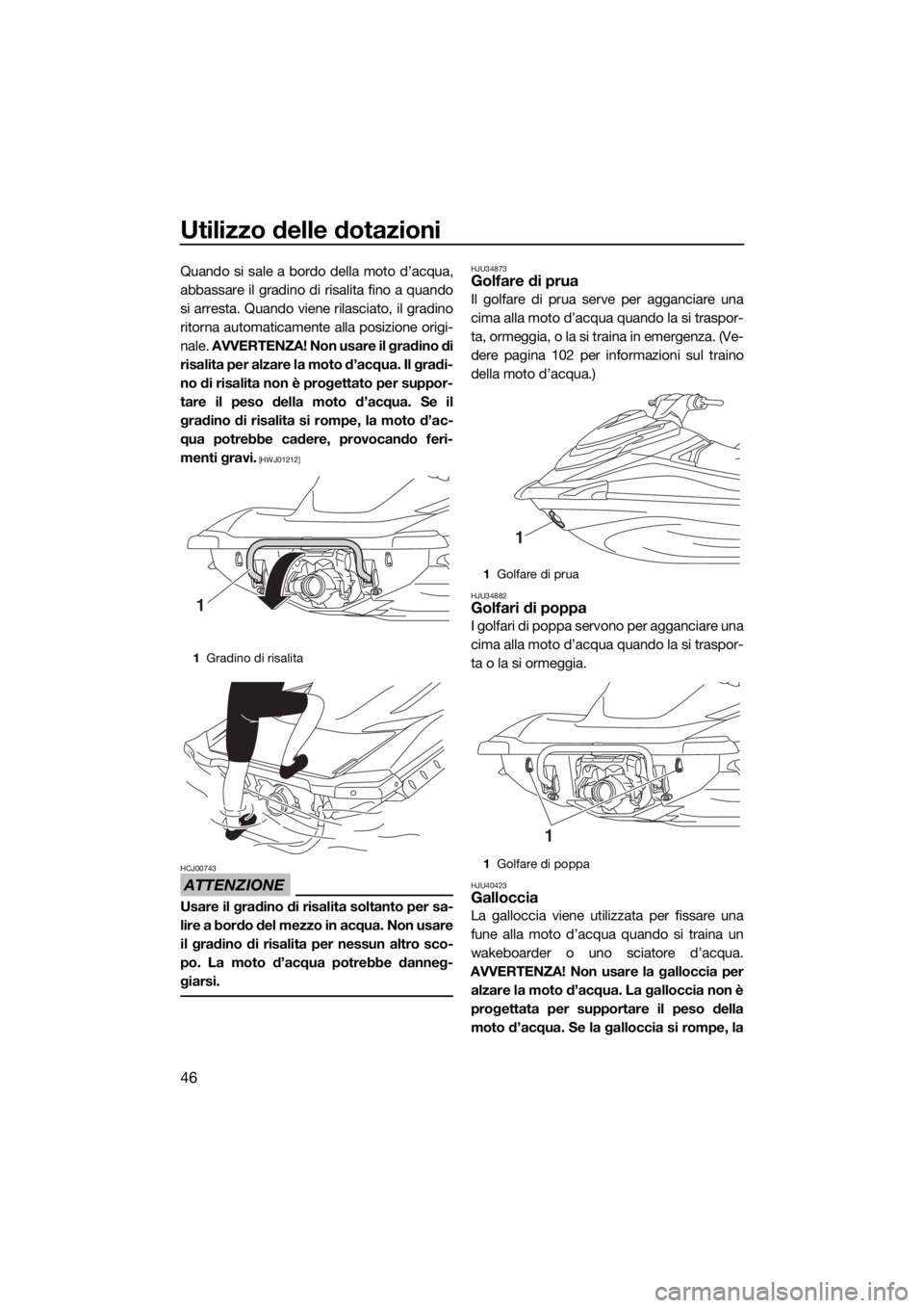 YAMAHA GP1800 2017 Manuale duso (in Italian) Utilizzo delle dotazioni
46
Quando si sale a bordo della moto d’acqua,
abbassare il gradino di risalita fino a quando
si arresta. Quando viene rilasciato, il gradino
ritorna automaticamente alla pos YAMAHA GP1800 2017 Manuale duso (in Italian) Utilizzo delle dotazioni
46
Quando si sale a bordo della moto d’acqua,
abbassare il gradino di risalita fino a quando
si arresta. Quando viene rilasciato, il gradino
ritorna automaticamente alla pos