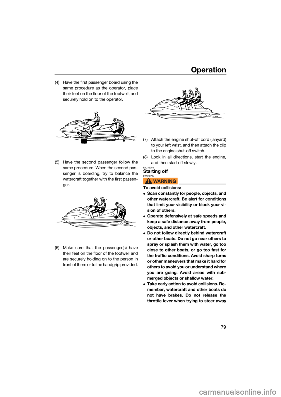 YAMAHA GP1800R SVHO 2022  Owners Manual Operation
79
(4) Have the first passenger board using thesame procedure as the operator, place
their feet on the floor of the footwell, and
securely hold on to the operator.
(5) Have the second passen
