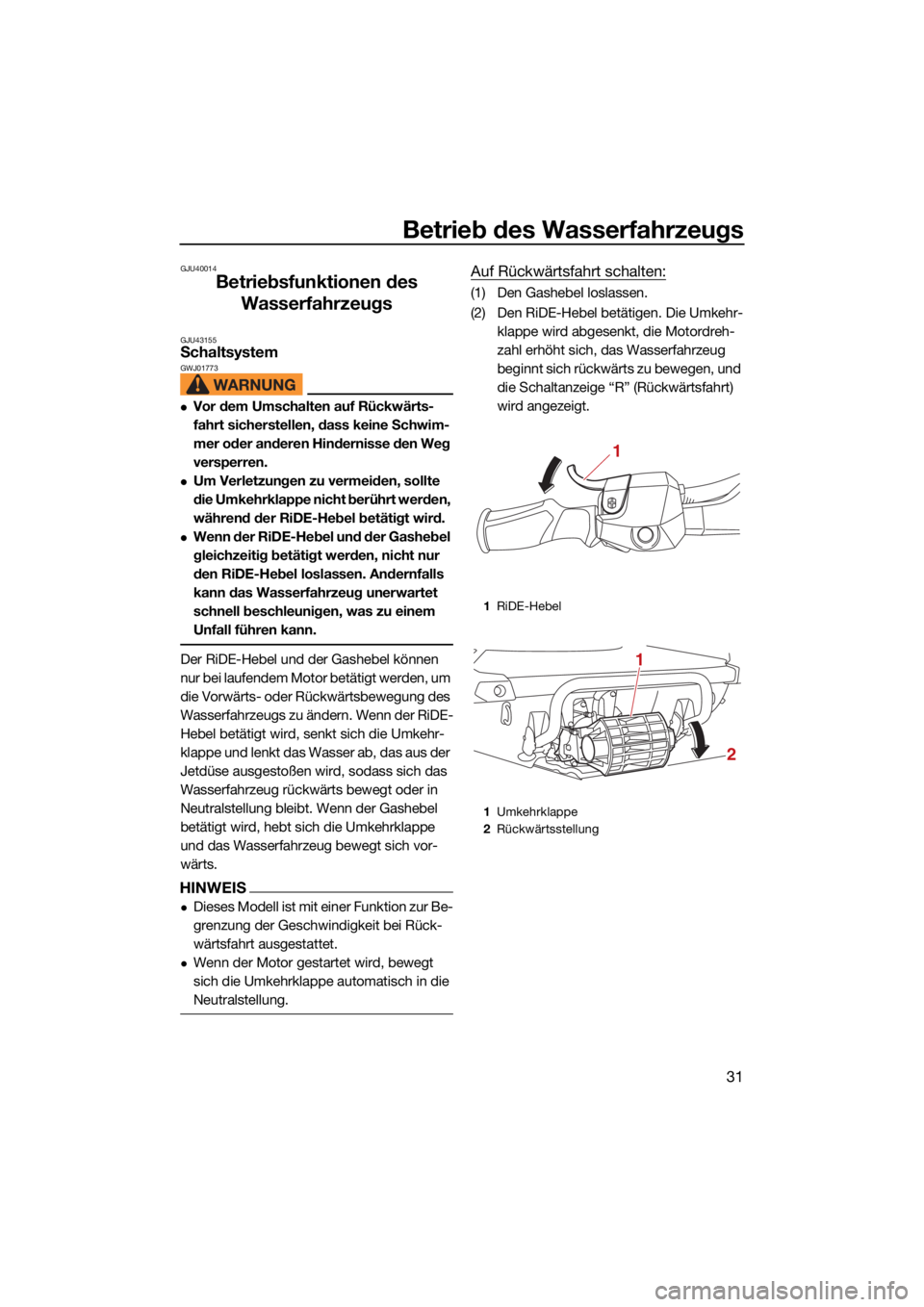 YAMAHA GP1800R SVHO 2022  Betriebsanleitungen (in German) Betrieb des Wasserfahrzeugs
31
GJU40014
Betriebsfunktionen des Wasserfahrzeugs
GJU43155Schaltsystem GWJ01773
Vor dem Umschalten auf Rückwärts-
fahrt sicherstellen, dass keine Schwim-
mer oder and