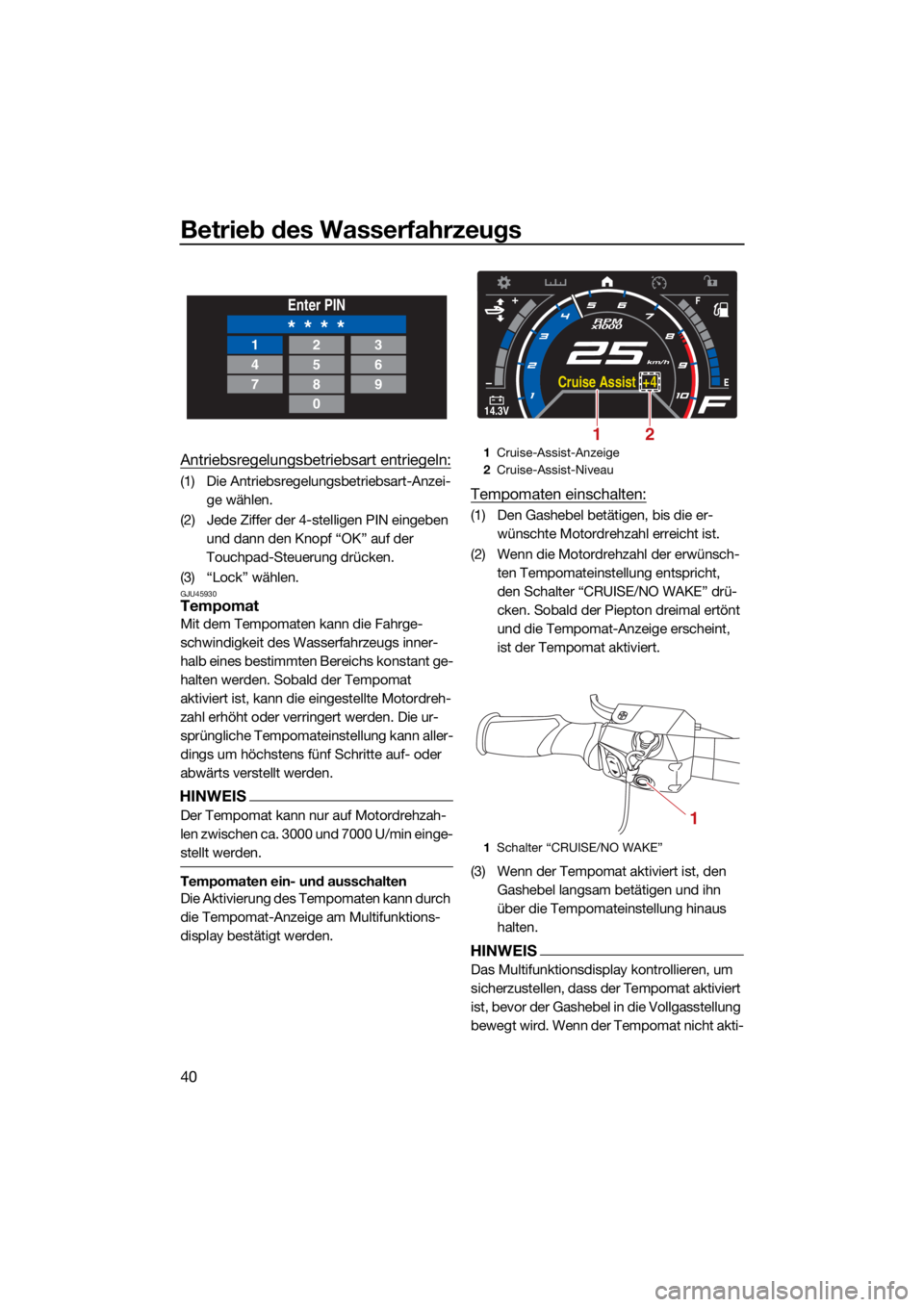YAMAHA GP1800R SVHO 2022  Betriebsanleitungen (in German) Betrieb des Wasserfahrzeugs
40
Antriebsregelungsbetriebsart entriegeln:
(1) Die Antriebsregelungsbetriebsart-Anzei-ge wählen.
(2) Jede Ziffer der 4-stelligen PIN eingeben  und dann den Knopf “OK”