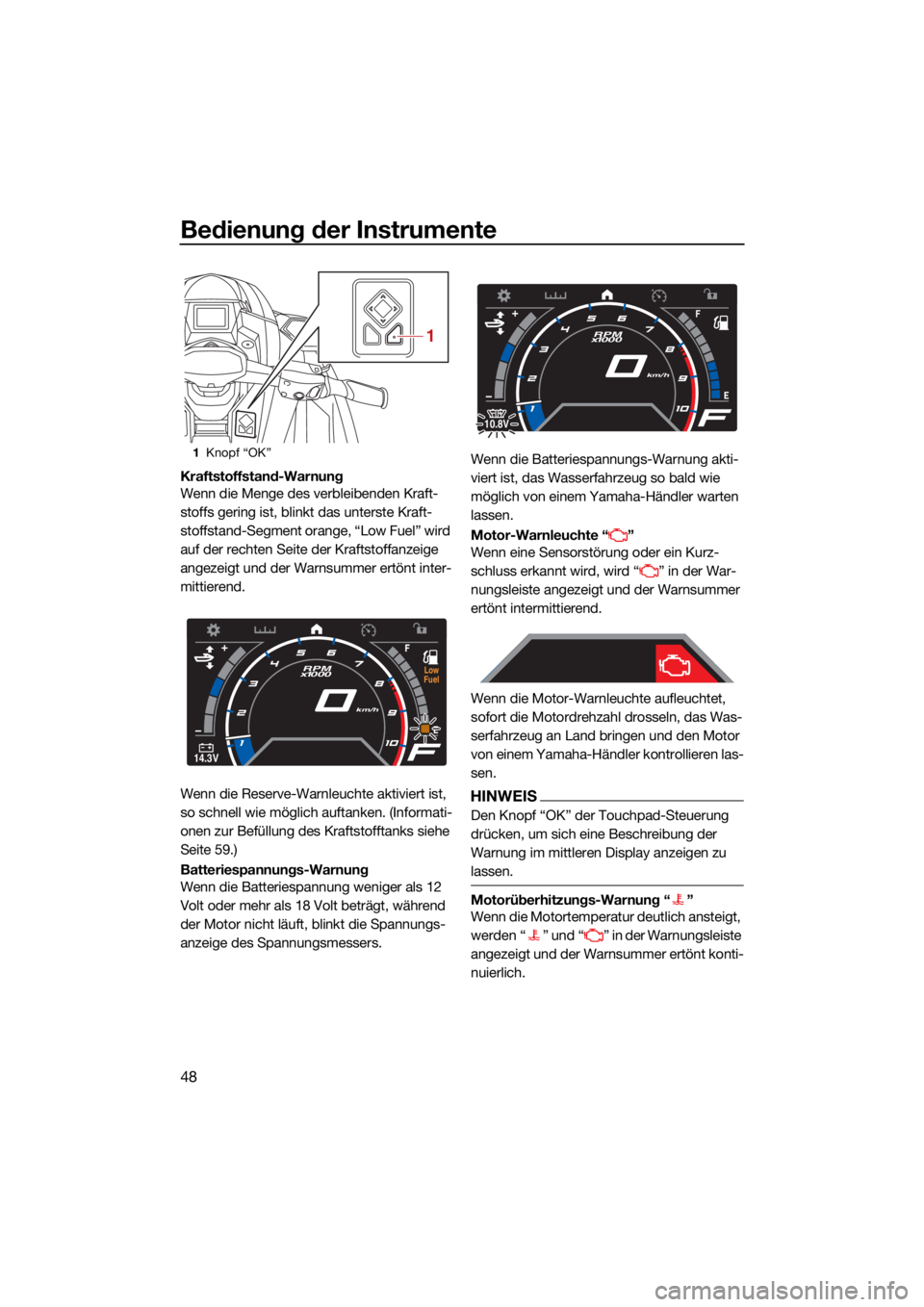 YAMAHA GP1800R SVHO 2022  Betriebsanleitungen (in German) Bedienung der Instrumente
48
Kraftstoffstand-Warnung
Wenn die Menge des verbleibenden Kraft-
stoffs gering ist, blinkt das unterste Kraft-
stoffstand-Segment orange, “Low Fuel” wird 
auf der recht