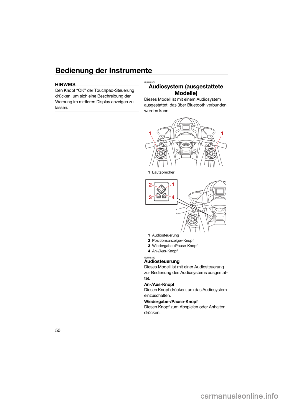 YAMAHA GP1800R SVHO 2022  Betriebsanleitungen (in German) Bedienung der Instrumente
50
HINWEIS
Den Knopf “OK” der Touchpad-Steuerung 
drücken, um sich eine Beschreibung der 
Warnung im mittleren Display anzeigen zu 
lassen.
GJU46301
Audiosystem (ausgest