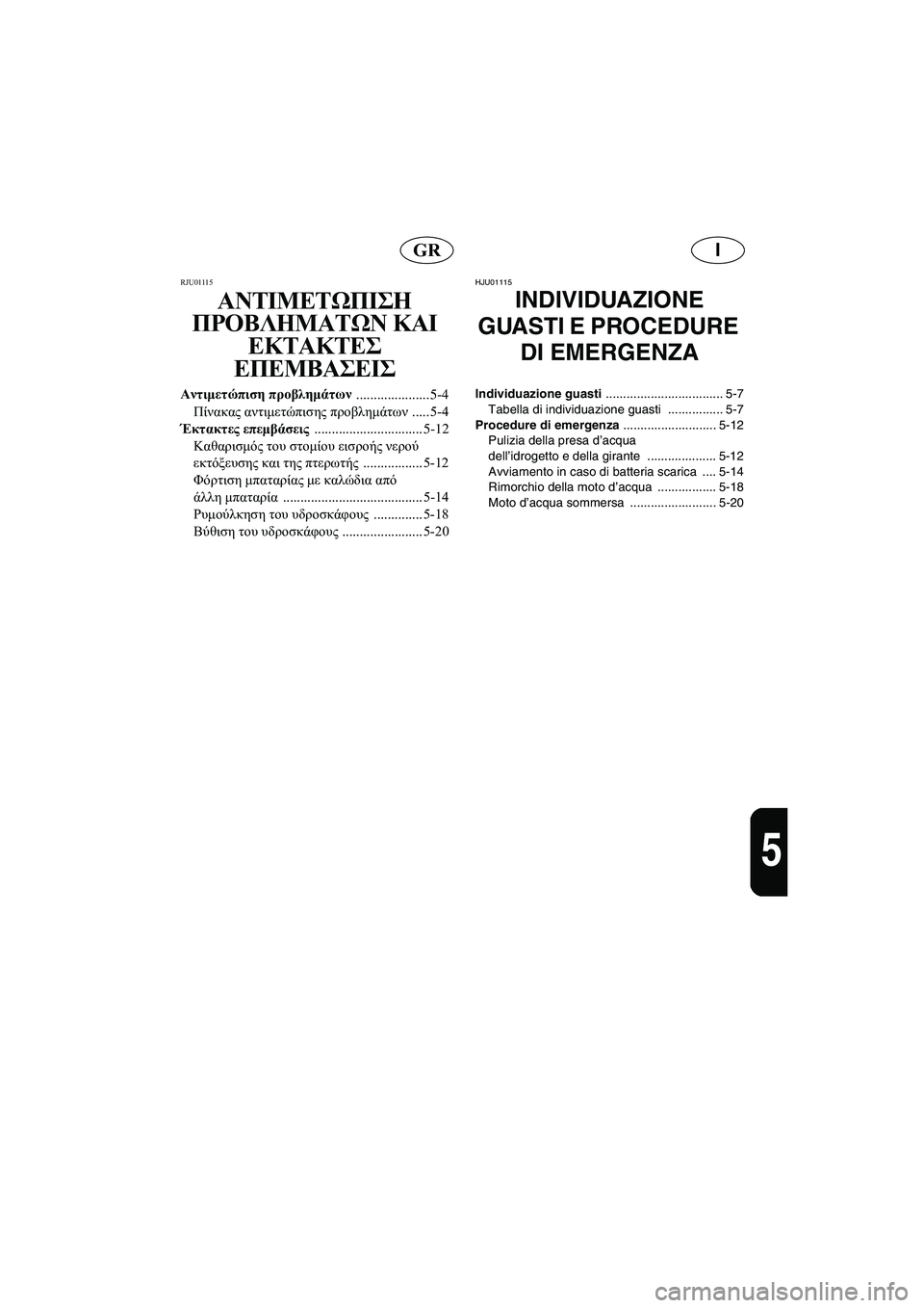 YAMAHA GP800R 2003 Manual de utilização (in Portuguese) IGR
5
RJU01115
ΑΝΤΙΜΕΤΩΠΙΣΗ
ΠΡΟΒΛΗΜΑΤΩΝ ΚΑΙ
ΕΚΤΑΚΤΕΣ
ΕΠΕΜΒΑΣΕΙΣ
Αντιμετώπιση προβλημάτων
..................... 5-4
Πίνακα YAMAHA GP800R 2003 Manual de utilização (in Portuguese) IGR
5
RJU01115
ΑΝΤΙΜΕΤΩΠΙΣΗ
ΠΡΟΒΛΗΜΑΤΩΝ ΚΑΙ
ΕΚΤΑΚΤΕΣ
ΕΠΕΜΒΑΣΕΙΣ
Αντιμετώπιση προβλημάτων
..................... 5-4
Πίνακα