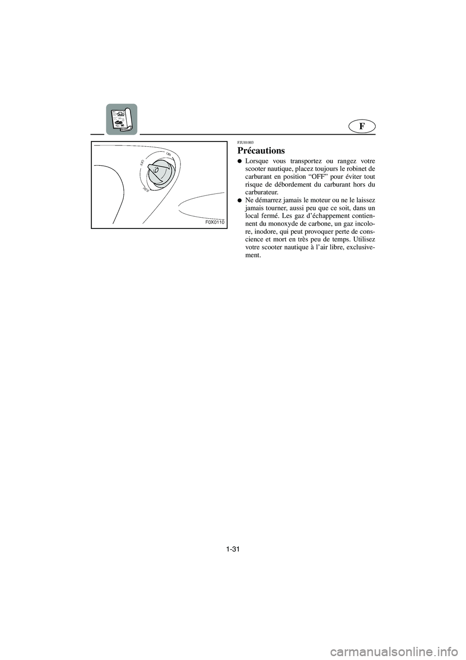 YAMAHA GP800R 2002  Notices Demploi (in French) 1-31
F
FJU01003 
Précautions  
Lorsque vous transportez ou rangez votre
scooter nautique, placez toujours le robinet de
carburant en position “OFF” pour éviter tout
risque de débordement du ca