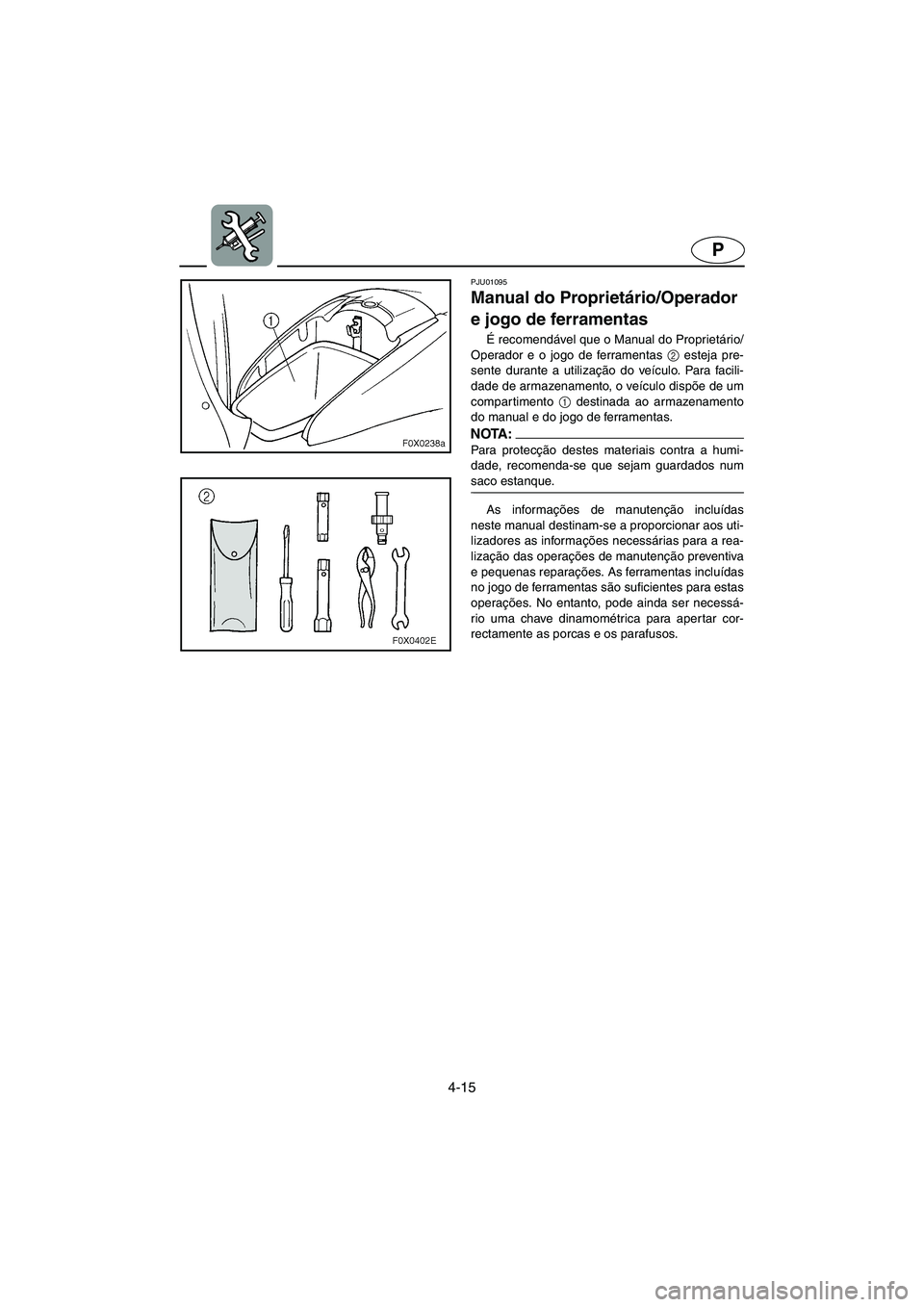YAMAHA GP800R 2002  Manual de utilização (in Portuguese) 4-15
P
PJU01095 
Manual do Proprietário/Operador 
e jogo de ferramentas  
É recomendável que o Manual do Proprietário/
Operador e o jogo de ferramentas 2
 esteja pre-
sente durante a utilização 